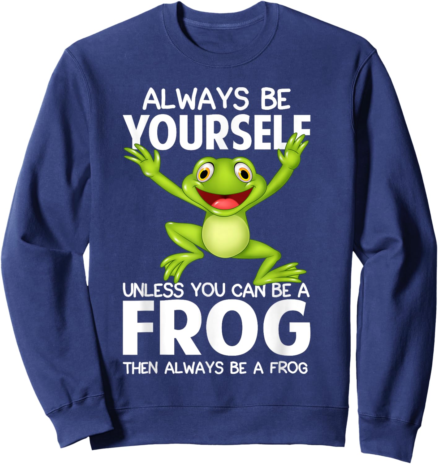 Always Be Yourself Unless You Can Be a Frog Then Be A Frog Sweatshirt - Sweatshirt | Navy