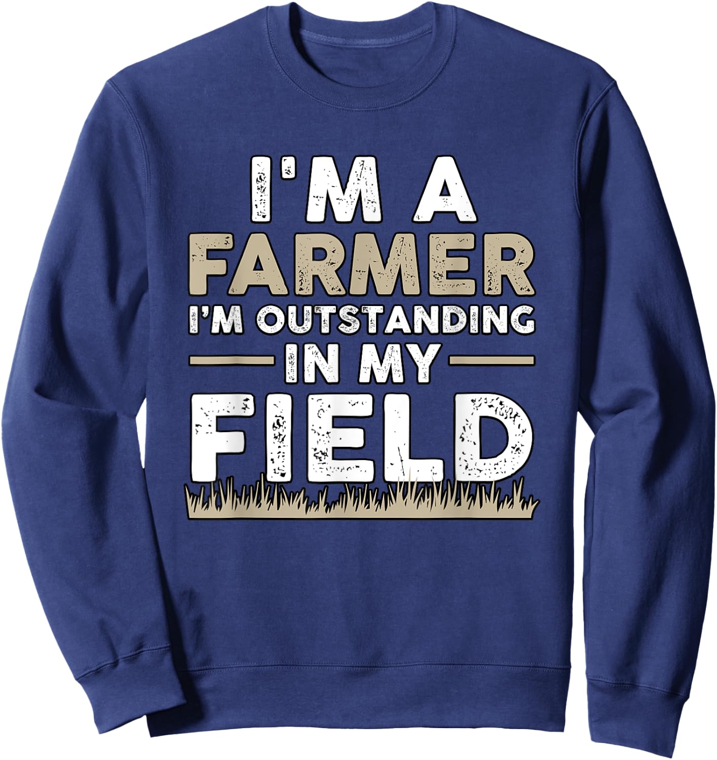 I'm A Farmer I'm Outstanding In My Field for Farmers Sweatshirt - Sweatshirt | Navy