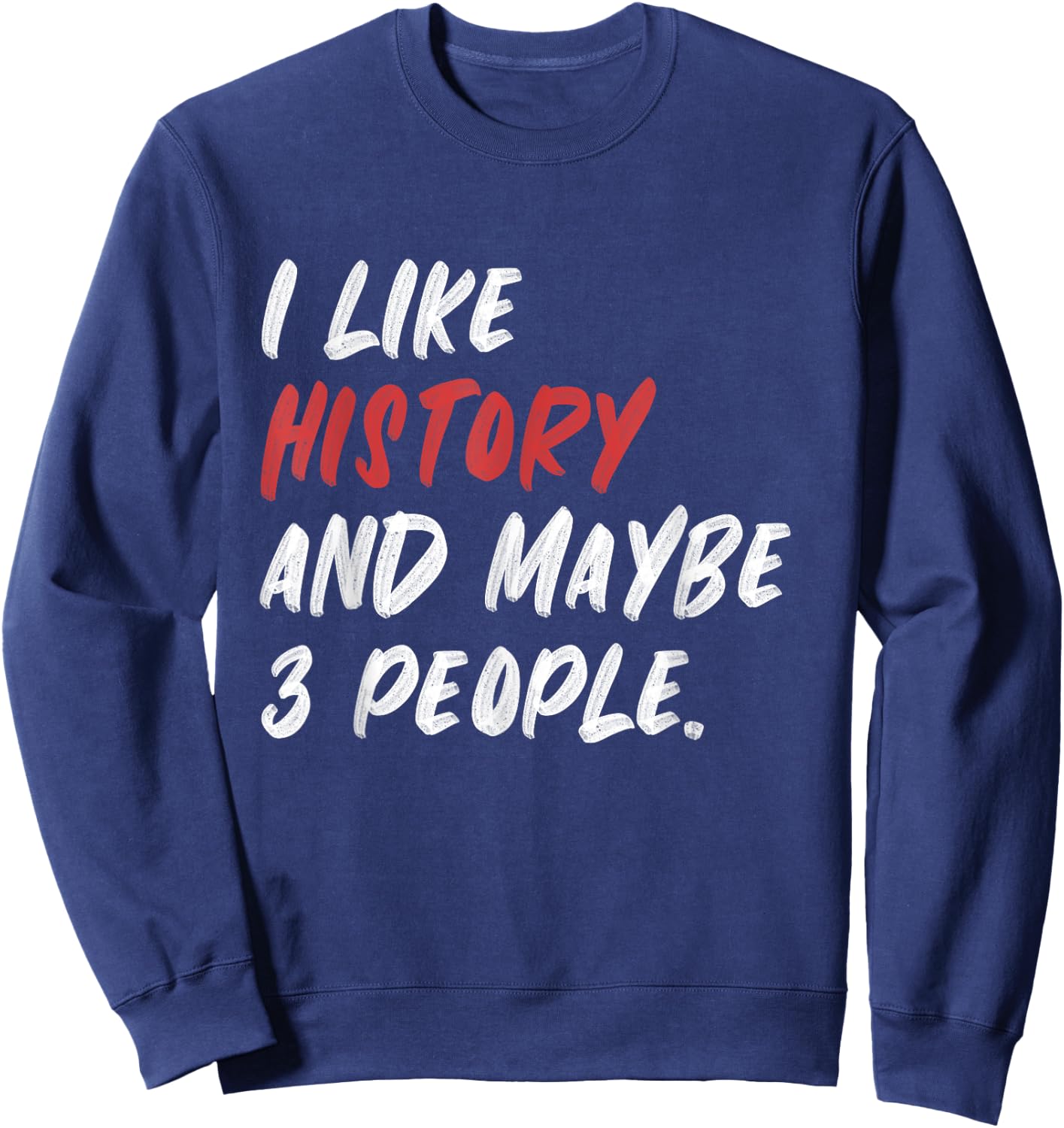 I Like History And Maybe 3 People Funny History Teacher Men Women Girls Kids Sweatshirt - Sweatshirt | Navy