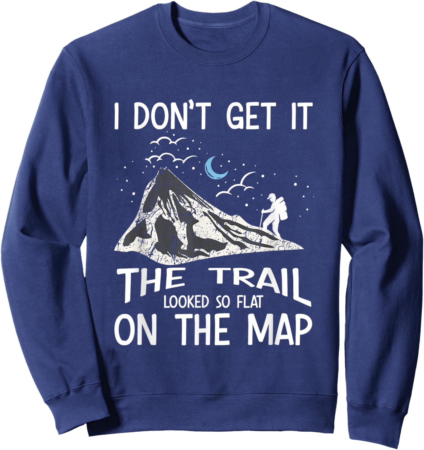 I Don't Get It The Trail Looked So Flat On The Map - Hiking Sweatshirt - Sweatshirt | Navy