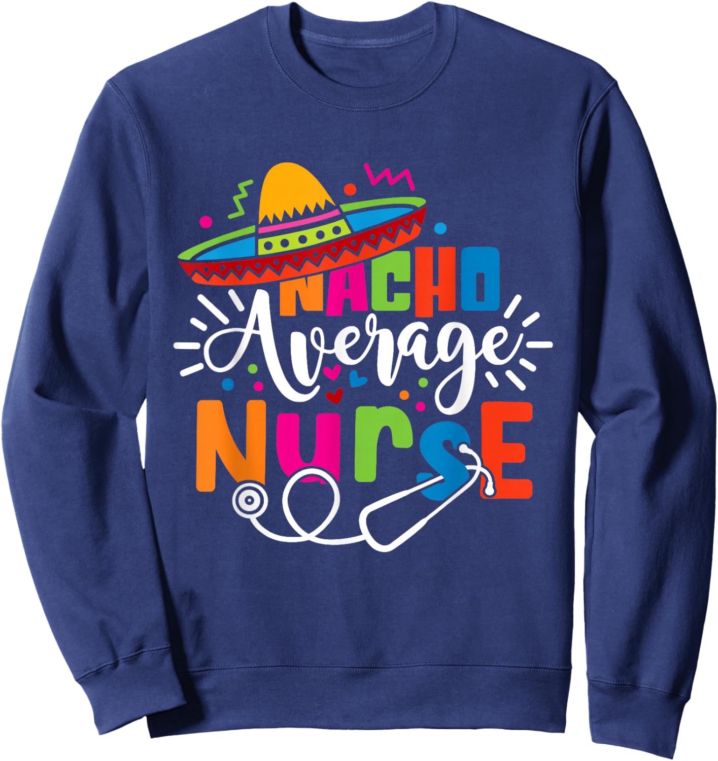 Nacho Average Nurse Cinco De Mayo Fiesta Mexican Nurse Life Sweatshirt - Sweatshirt | Navy