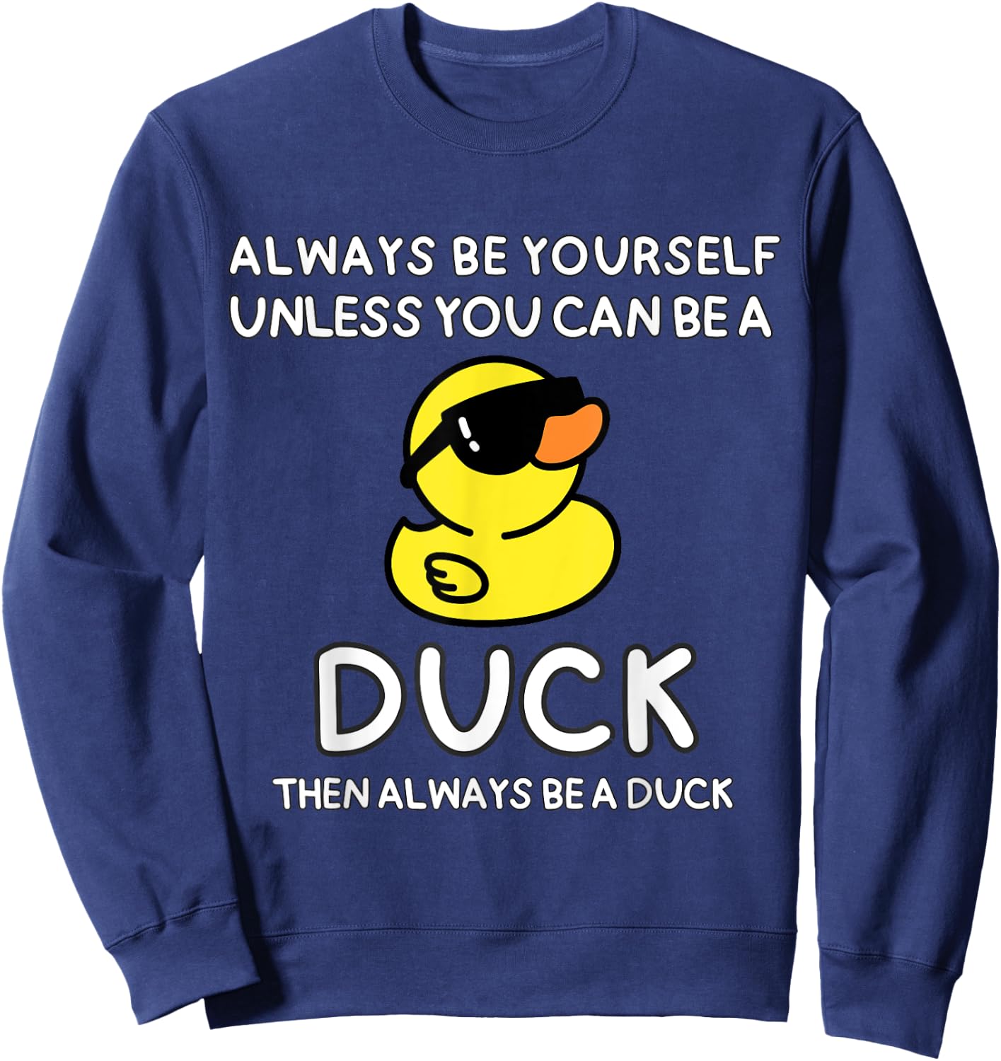 Always Be Yourself Unless You Can Be A Duck Cute Funny Sweatshirt - Sweatshirt | Navy
