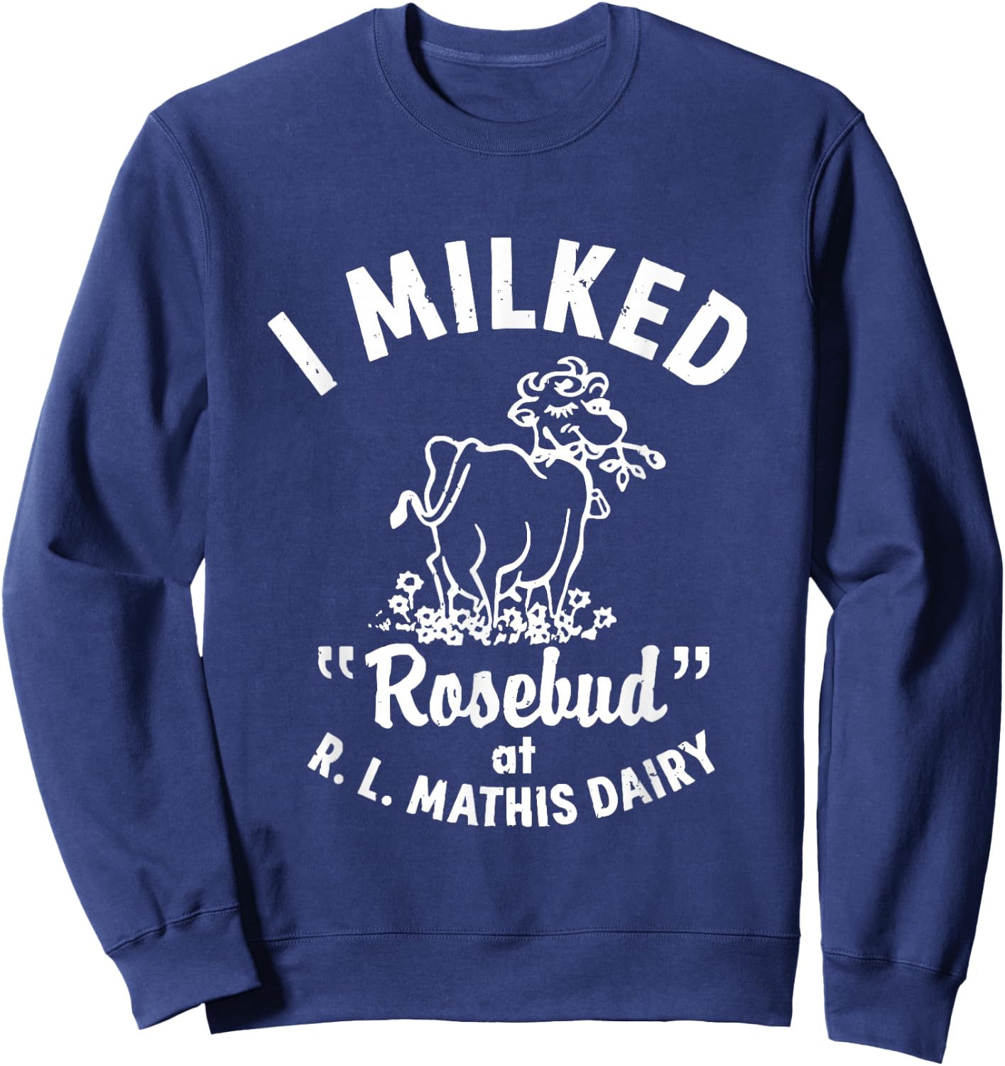 I Milked Rosebud At R.L.MATHIS Dairy Apparel Sweatshirt - Sweatshirt | Navy