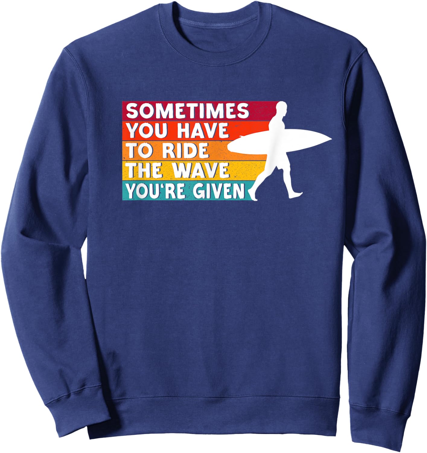 Sometimes You Have To Ride The Wave You're Given - Surfer Sweatshirt - Sweatshirt | Navy