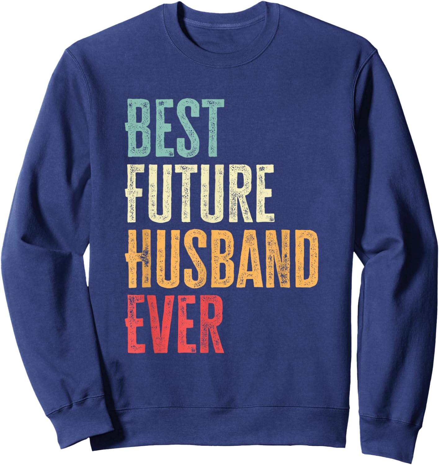 Best Future Husband Ever Funny Future Husband Saying Sweatshirt - Sweatshirt | Navy