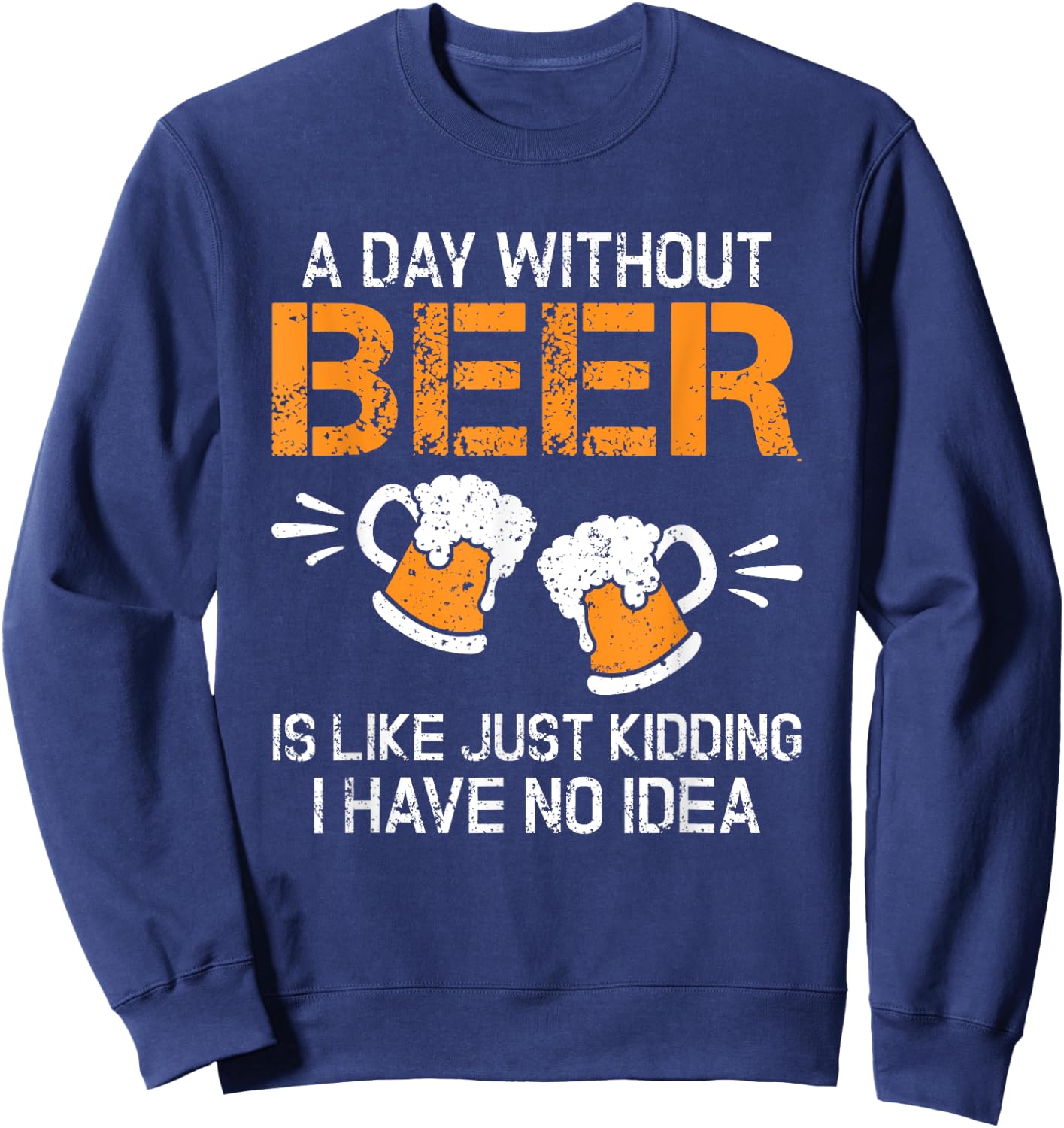 A Day Without Beer Funny Beer Drinking Beer Lovers Sweatshirt - Sweatshirt | Navy