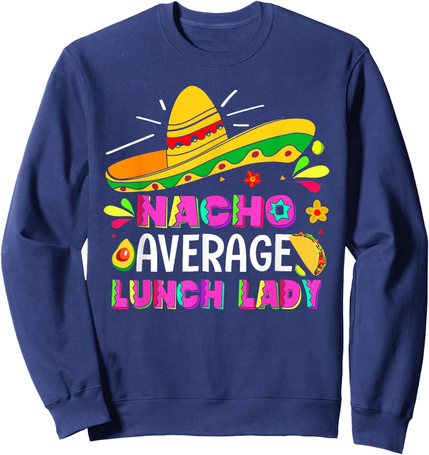Nacho Average Lunch Lady Cinco De Mayo Fiesta Sweatshirt - Sweatshirt | Navy