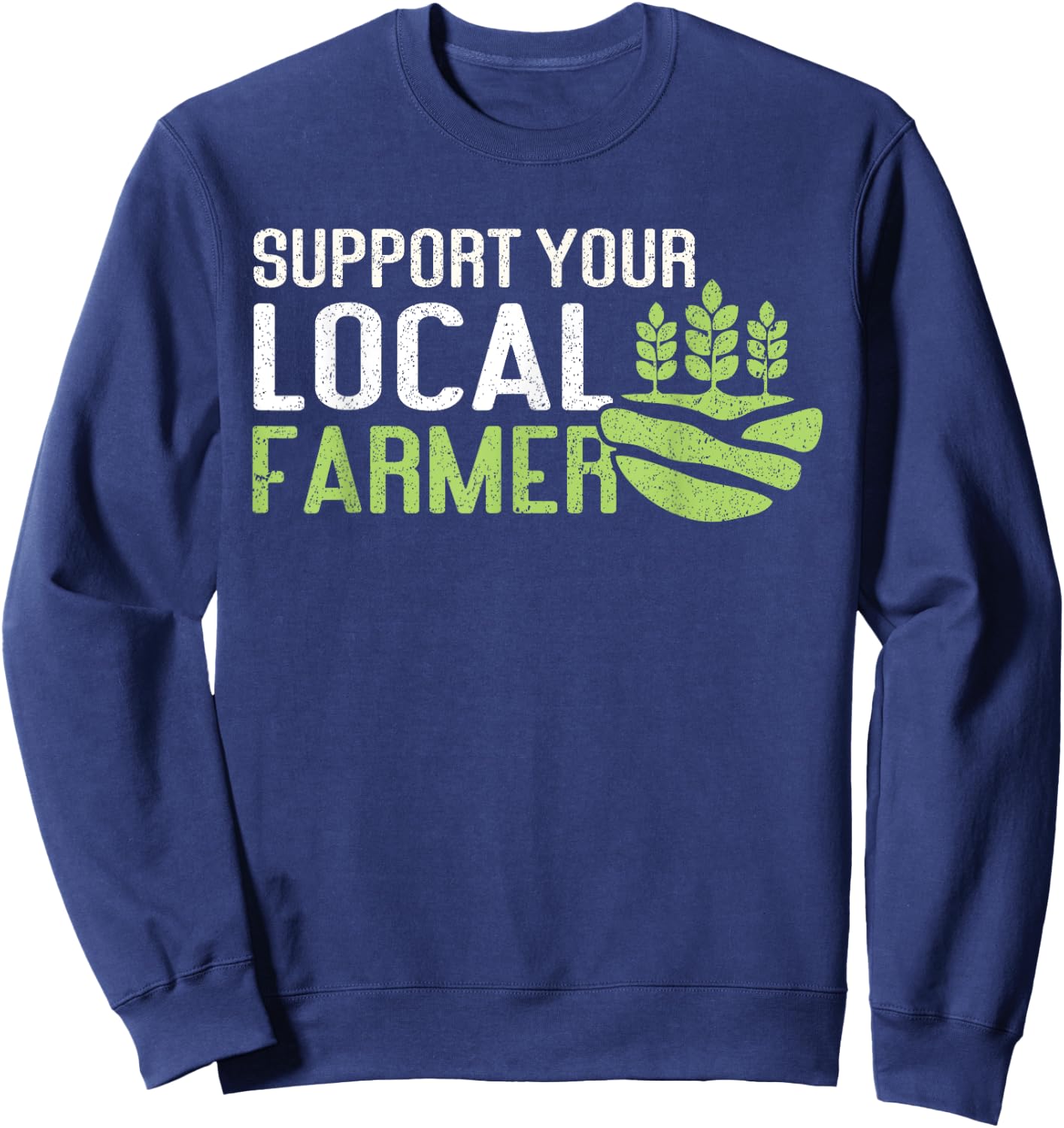 Support Your Local Farmer | Local Farm Lover Funny Farmer Sweatshirt - Sweatshirt | Navy