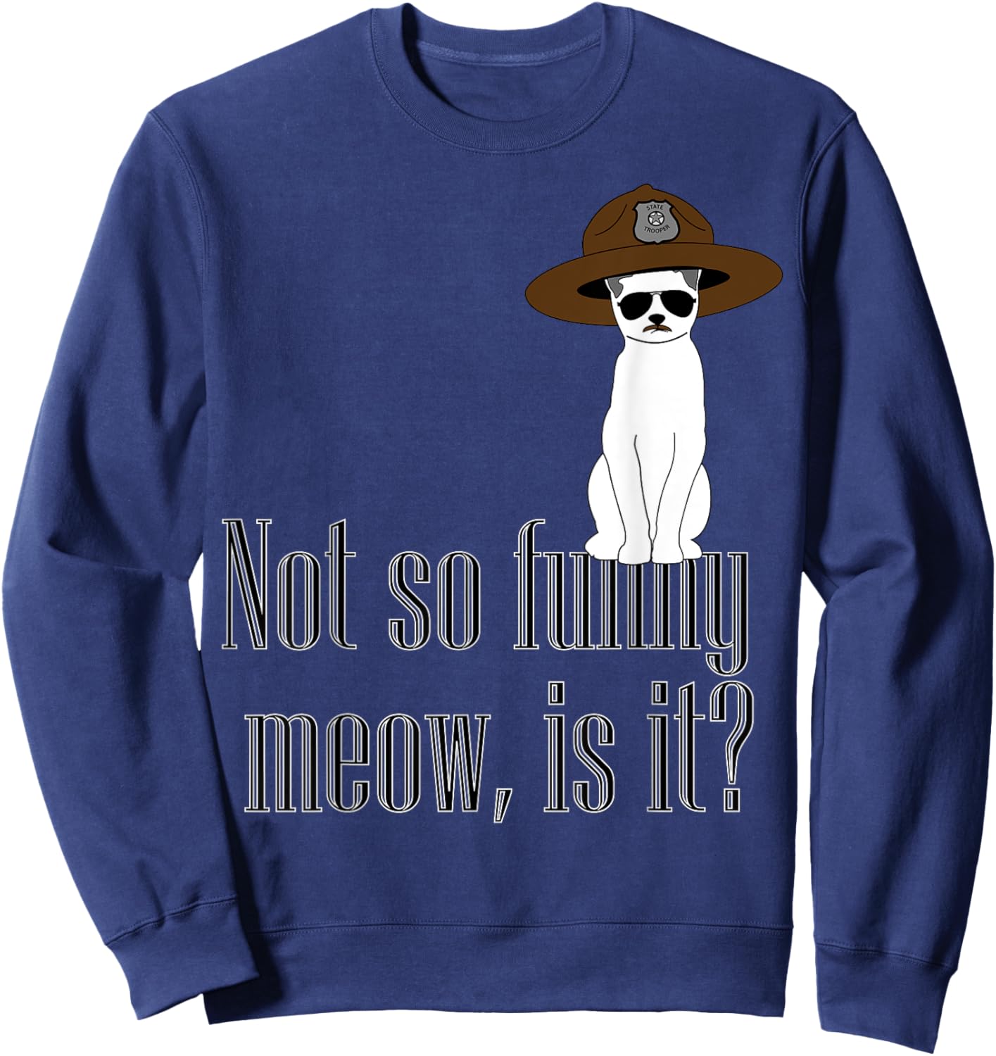 Super State Trooper Cat, Meow! Sweatshirt - Sweatshirt | Navy