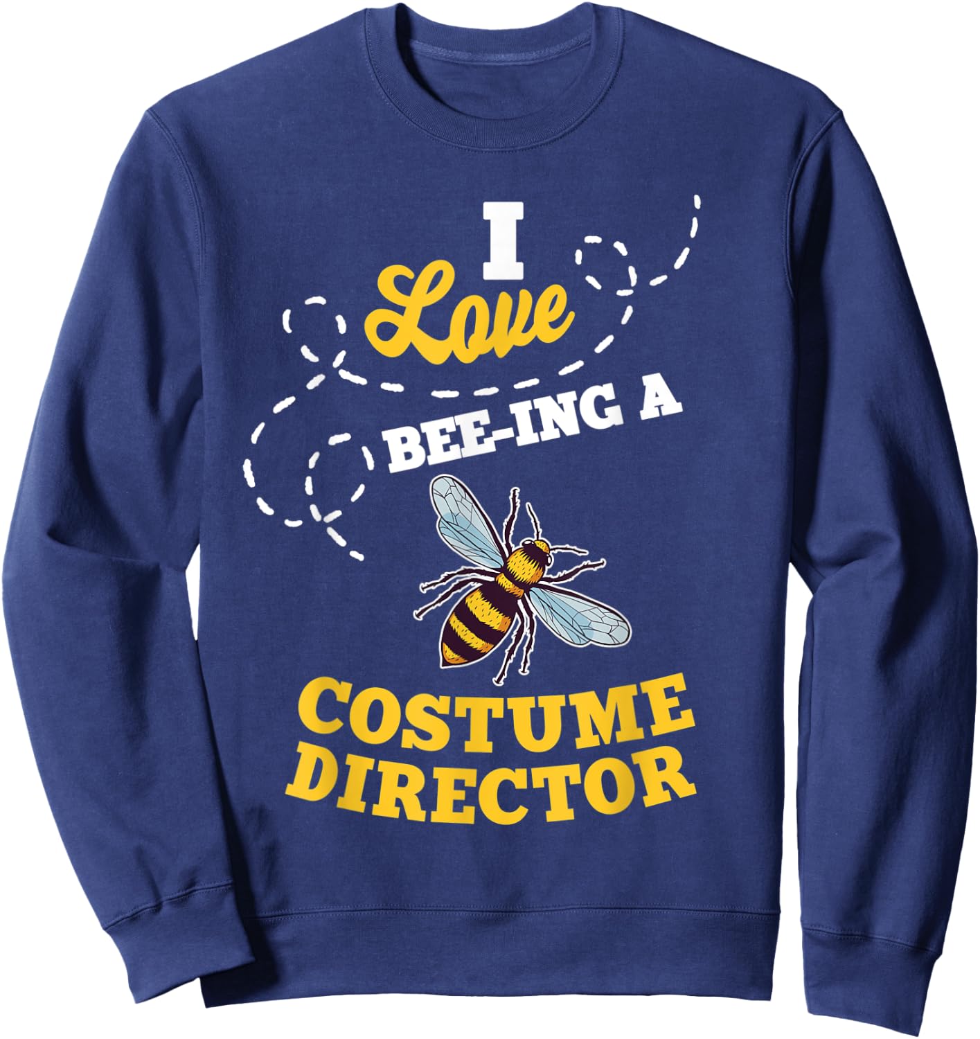 I Love Bee-Ing A Costume Director Honey Bee Job Profession Sweatshirt - Sweatshirt | Navy