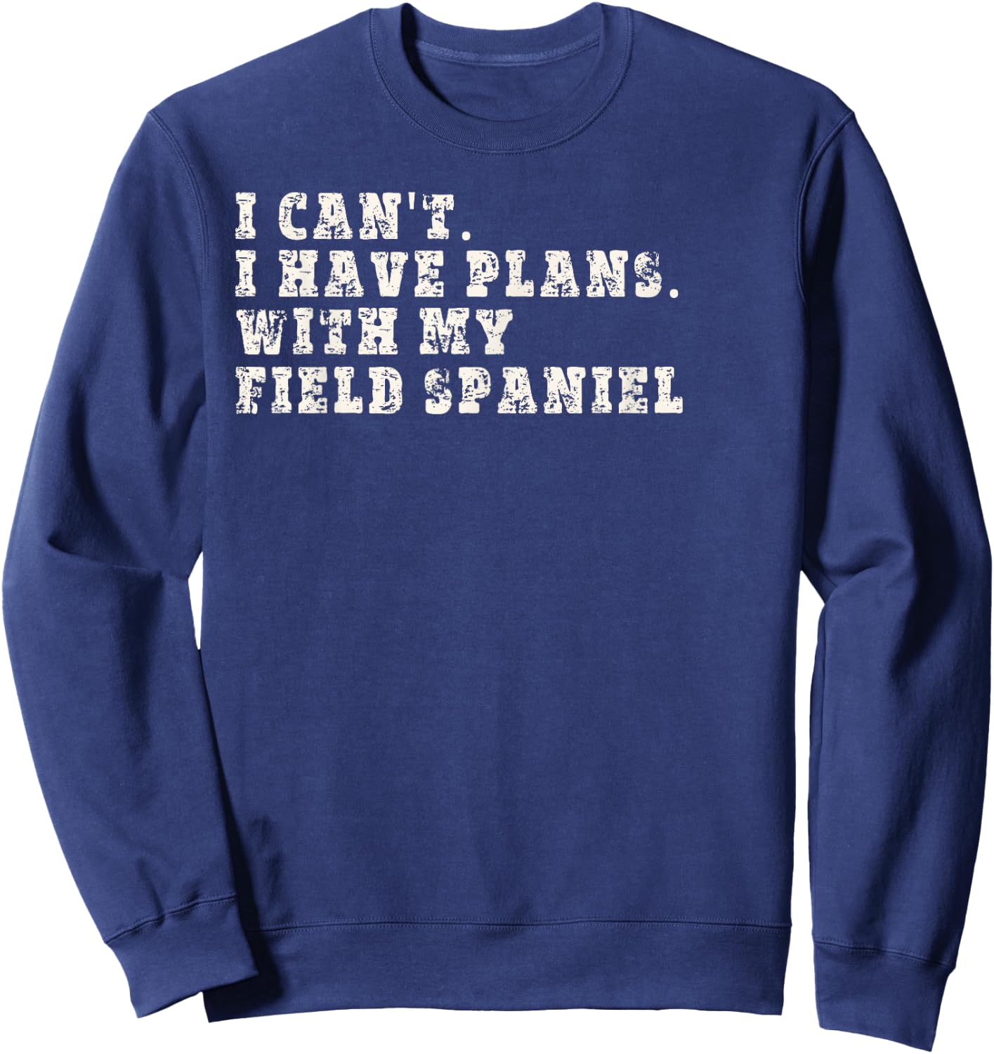 Funny I Can't I Have Plans With My Field Spaniel Sweatshirt - Sweatshirt | Navy
