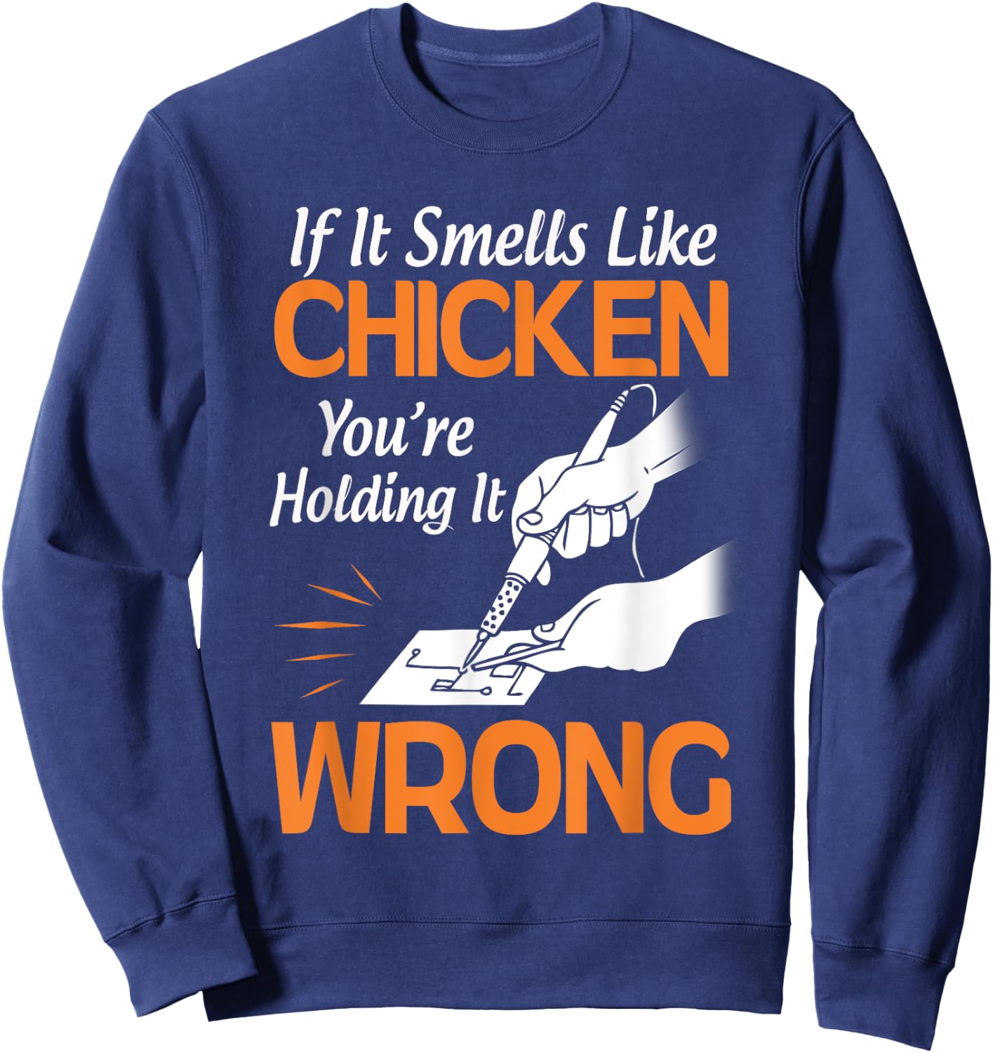 If It Smells Like Chicken You're Holding it Wrong Soldering Sweatshirt - Sweatshirt | Navy