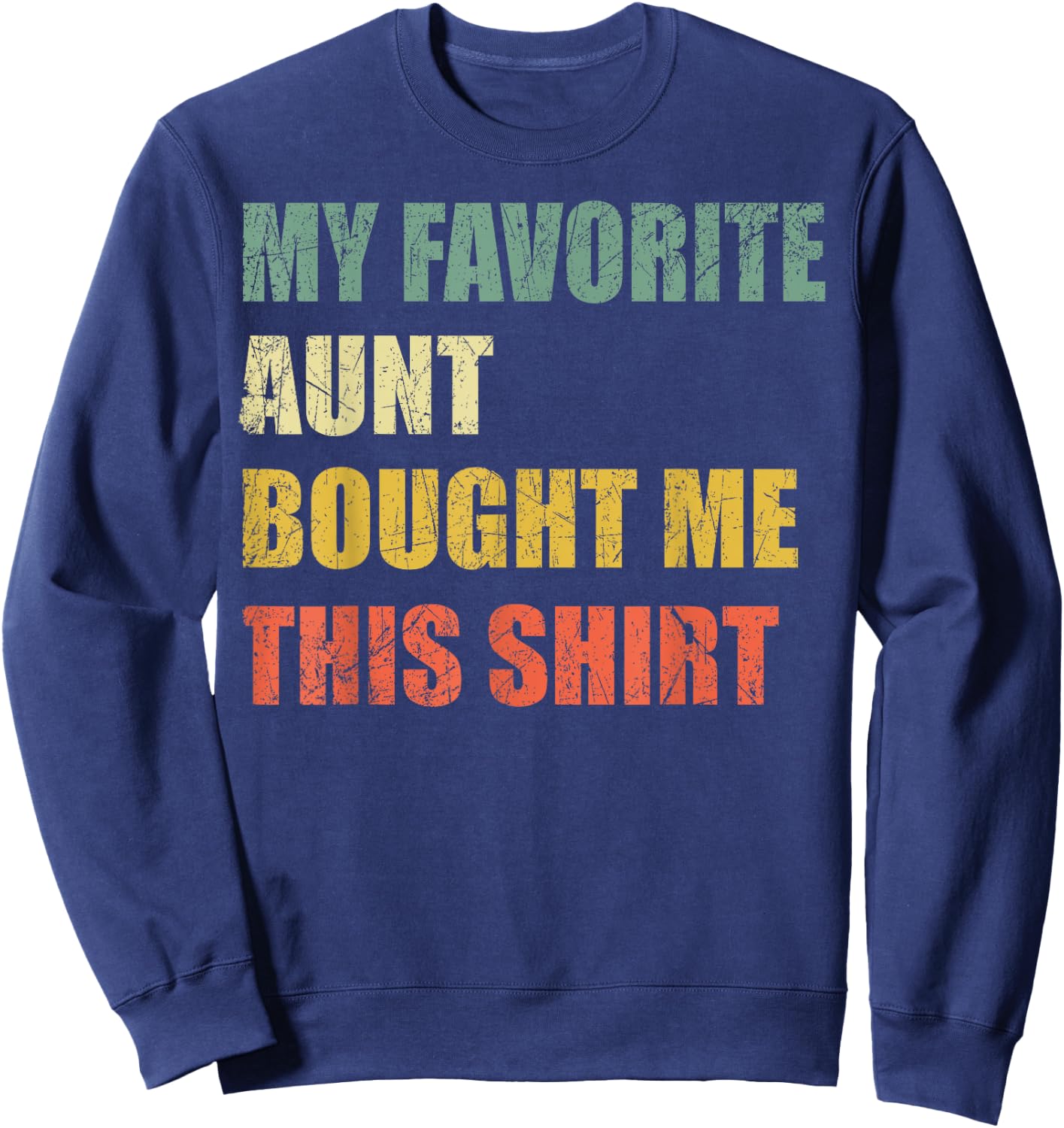My Favorite Aunt Bought Me This Shirt Sweatshirt - Sweatshirt | Navy