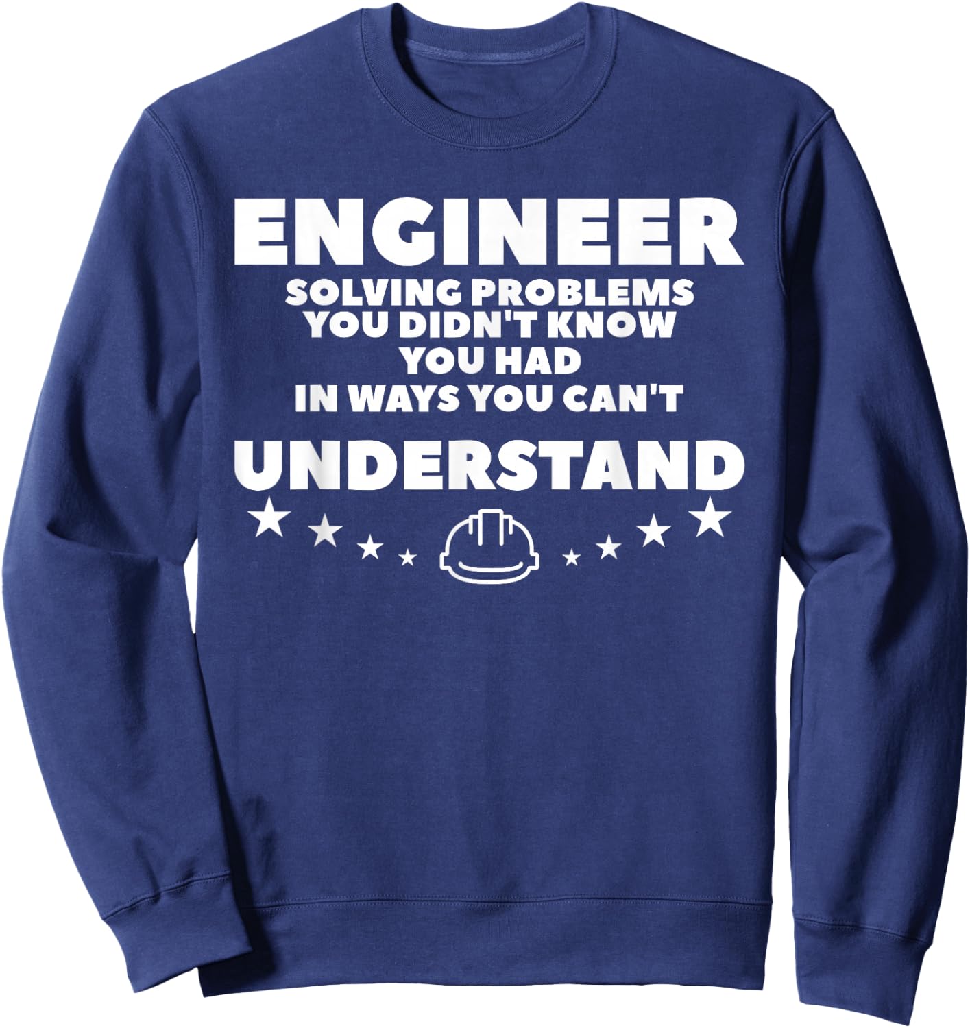 Engineer Solving Problems You Didn't Know You Had Sweatshirt - Sweatshirt | Navy