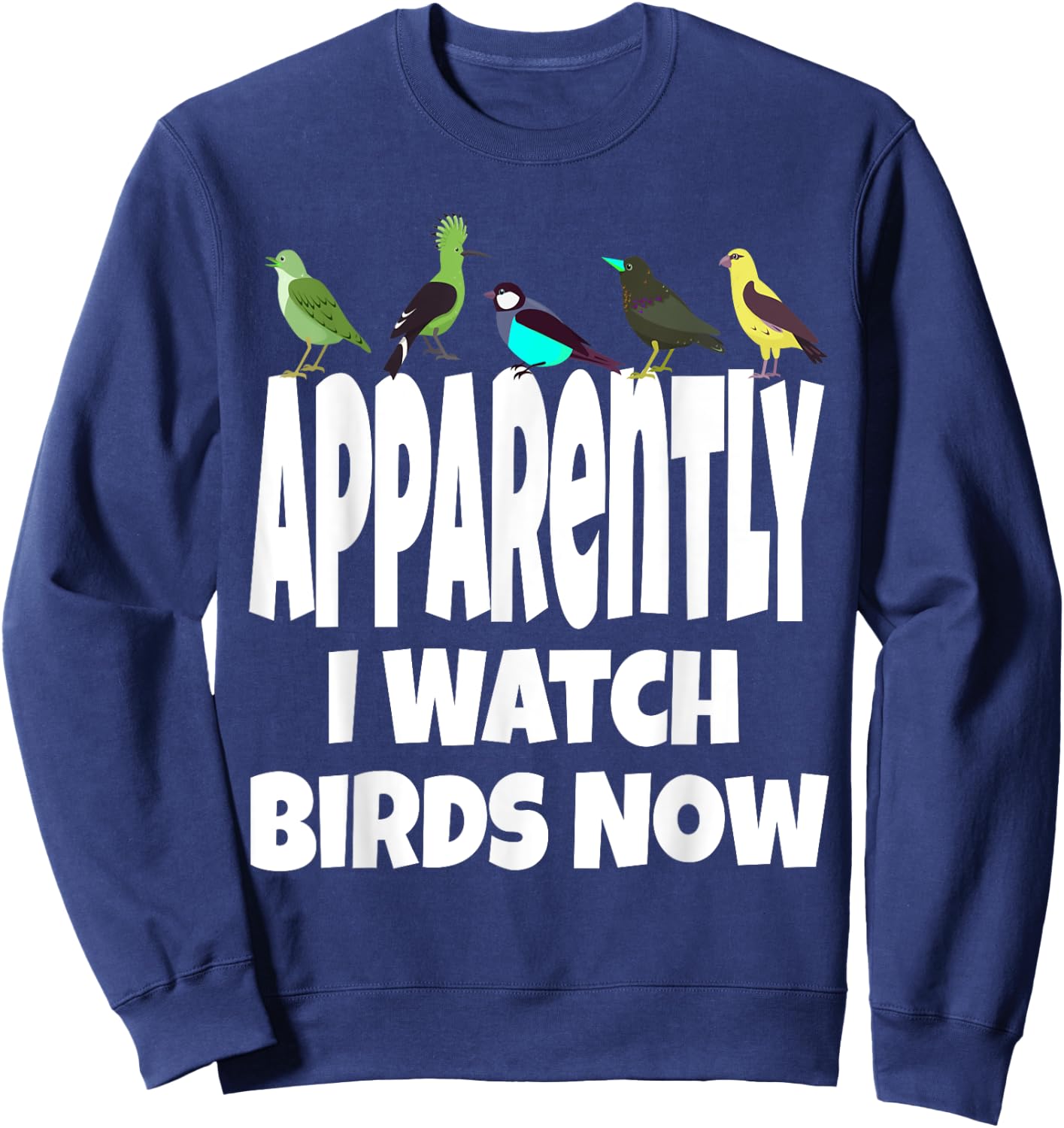 Apparently I Watch Birds Now Funny Bird Watching Gen X Sweatshirt - Sweatshirt | Navy