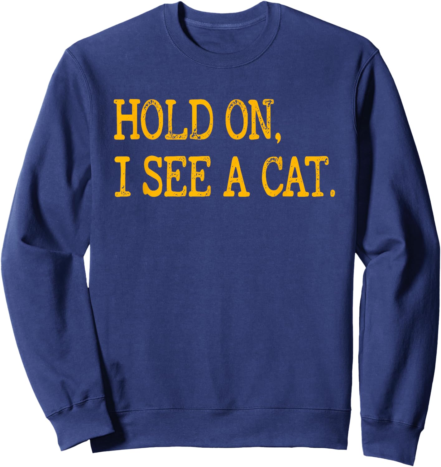Hold On I See Cat, Funny Cat Lovers Sarcastic Sayings Cats Sweatshirt - Sweatshirt | Navy