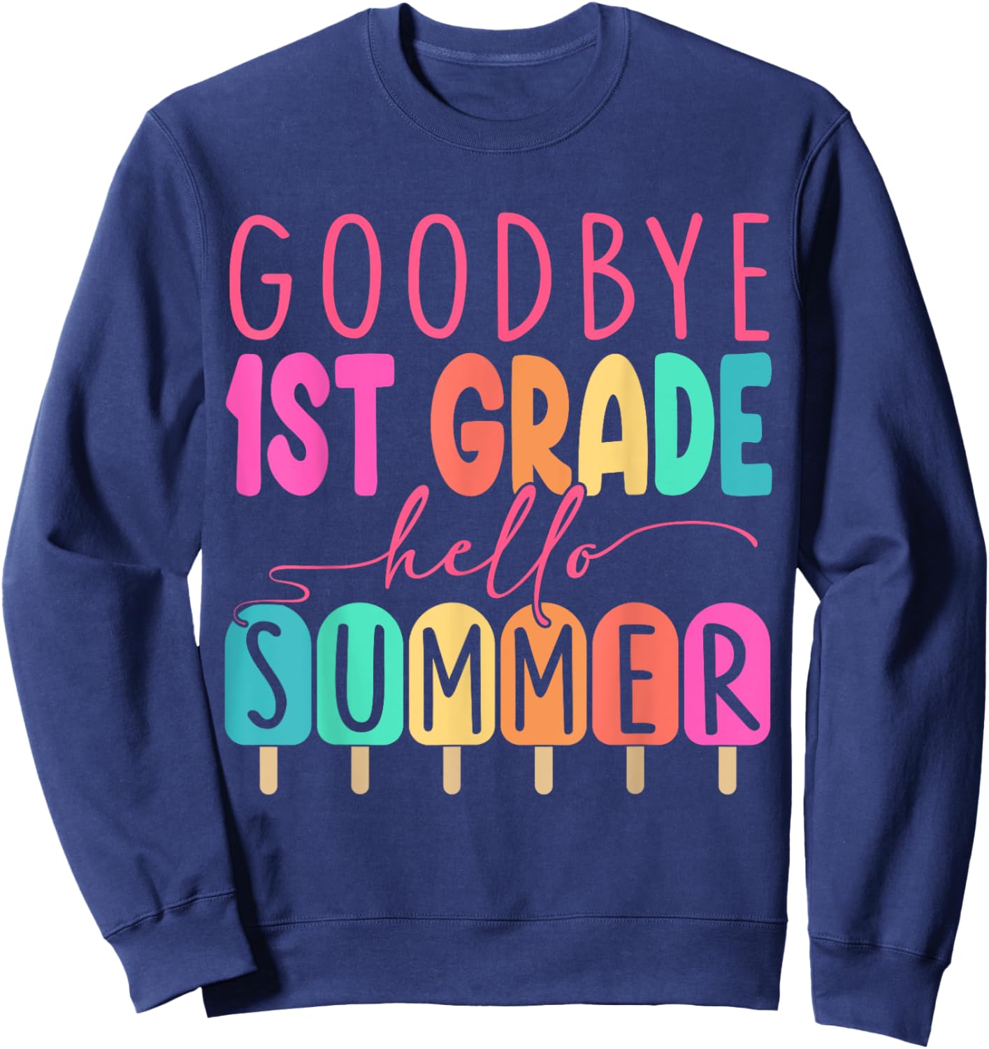 Goodbye 1st Grade Hello Summer 2025 First Grade Graduate Sweatshirt - Sweatshirt | Navy