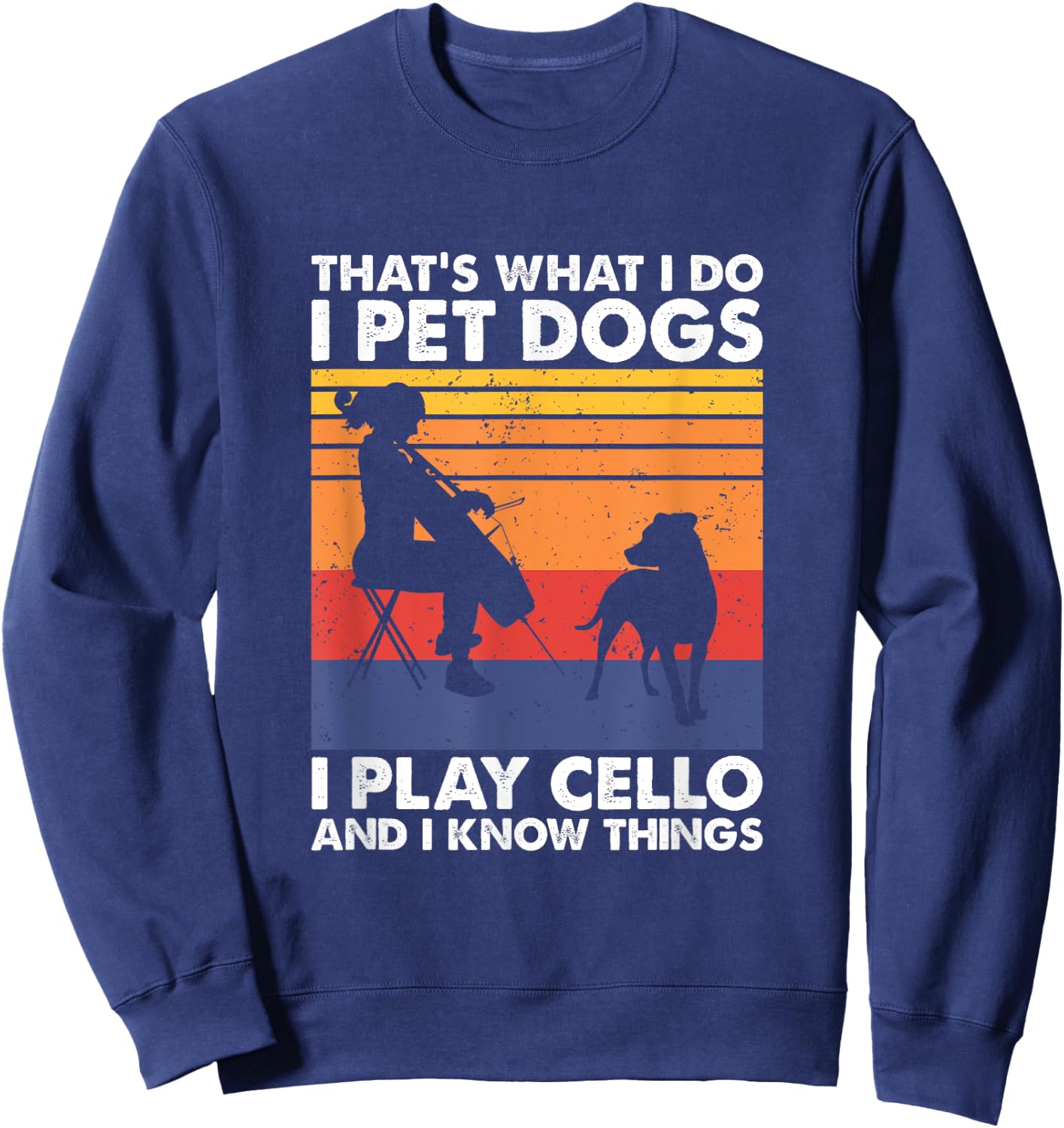 That's What I Do I Pet Dogs I Play Cello & I Know Things Sweatshirt - Sweatshirt | Navy
