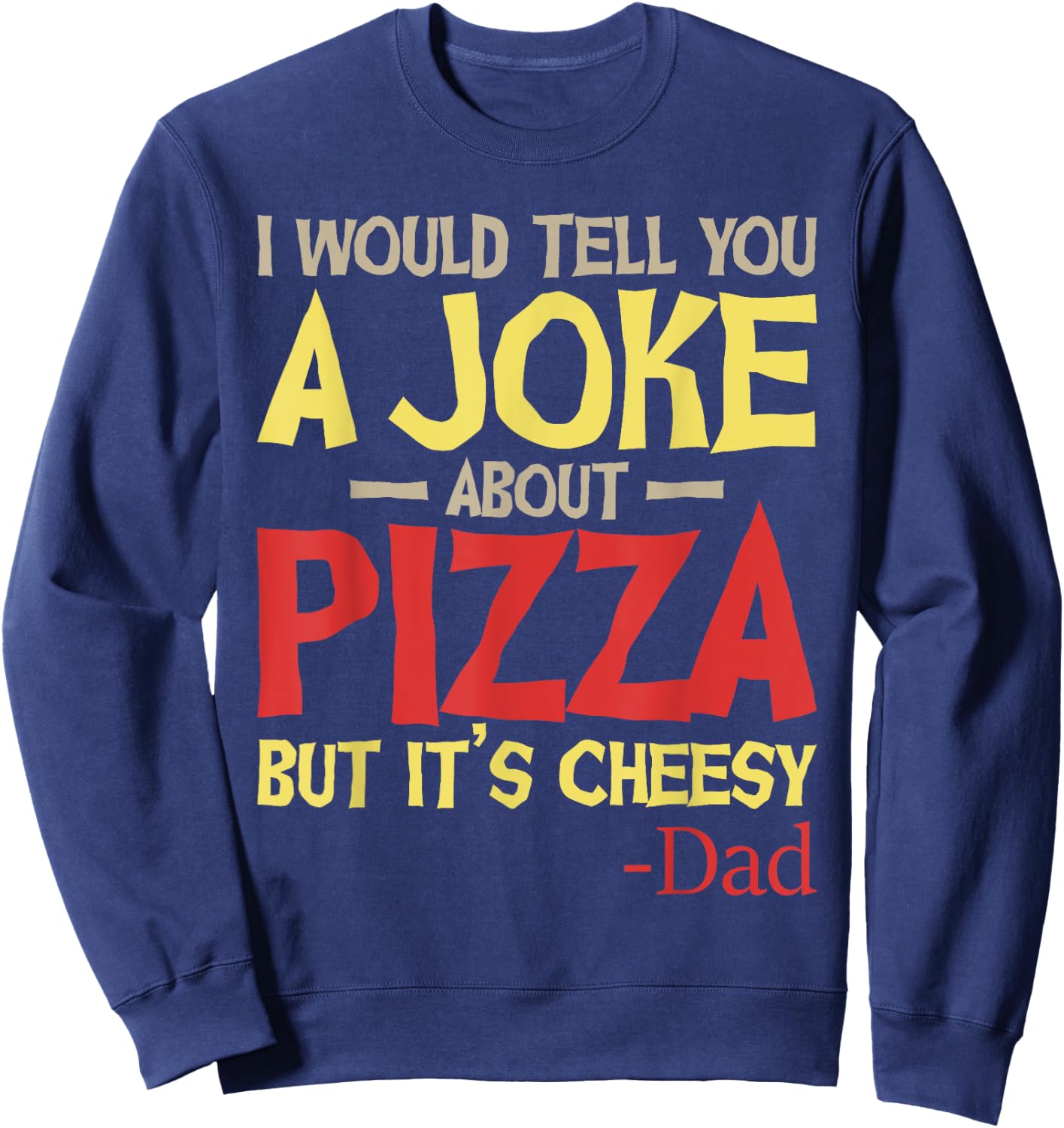 I Would Tell You A Joke About Pizza But It’s Cheesy Dad Joke Sweatshirt - Sweatshirt | Navy