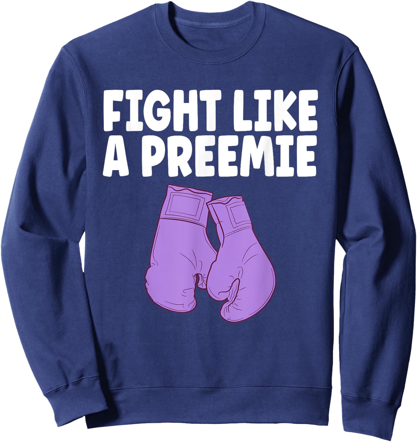 Prematurity Awareness Shirt Fight Like A Preemie NICU Nurse Sweatshirt - Sweatshirt | Navy
