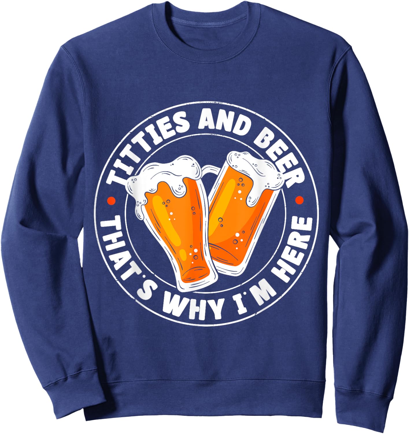 Titties & Beer That's Why I'm Here Sweatshirt - Sweatshirt | Navy