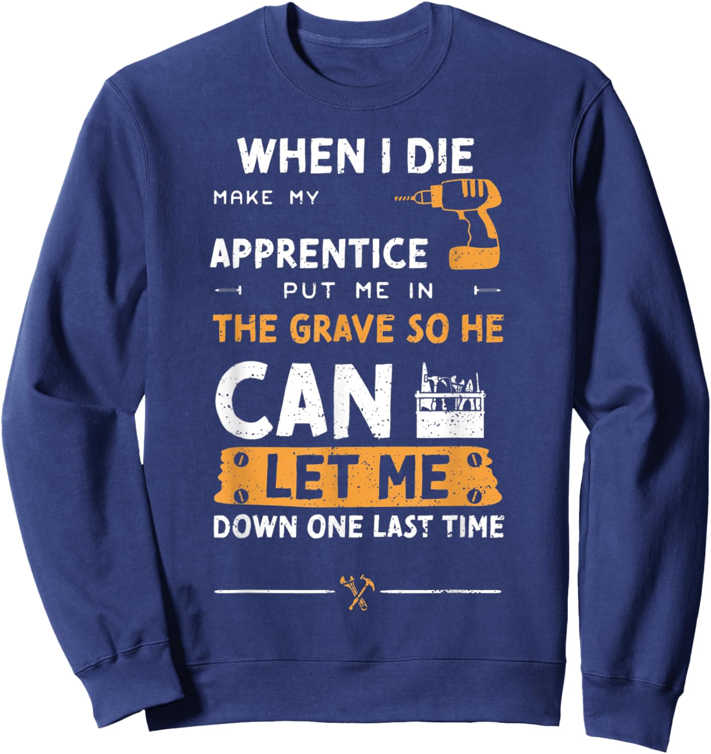 Mechanic Humor: When I Die Make My Apprentice Pu... Handyman Sweatshirt - Sweatshirt | Navy