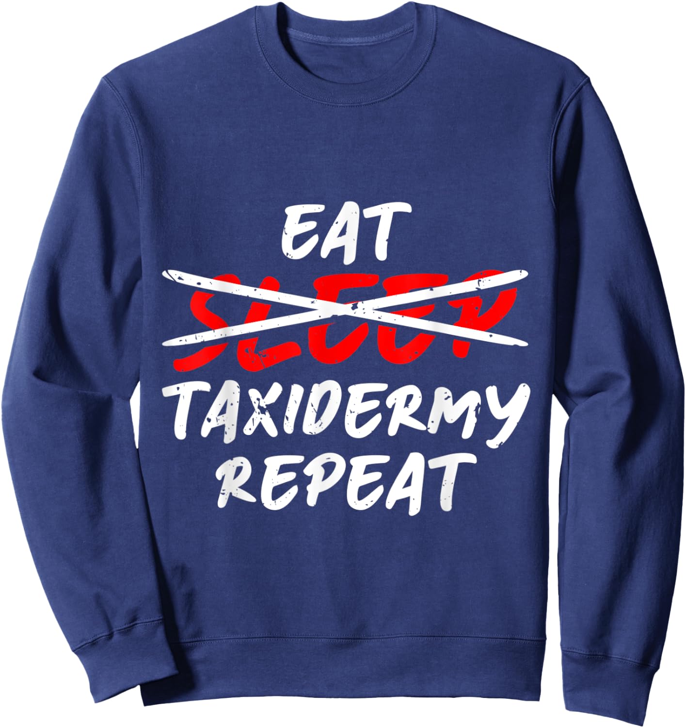 Eat Sleep Taxidermy Repeat Taxidermy Taxidermist Sweatshirt - Sweatshirt | Navy