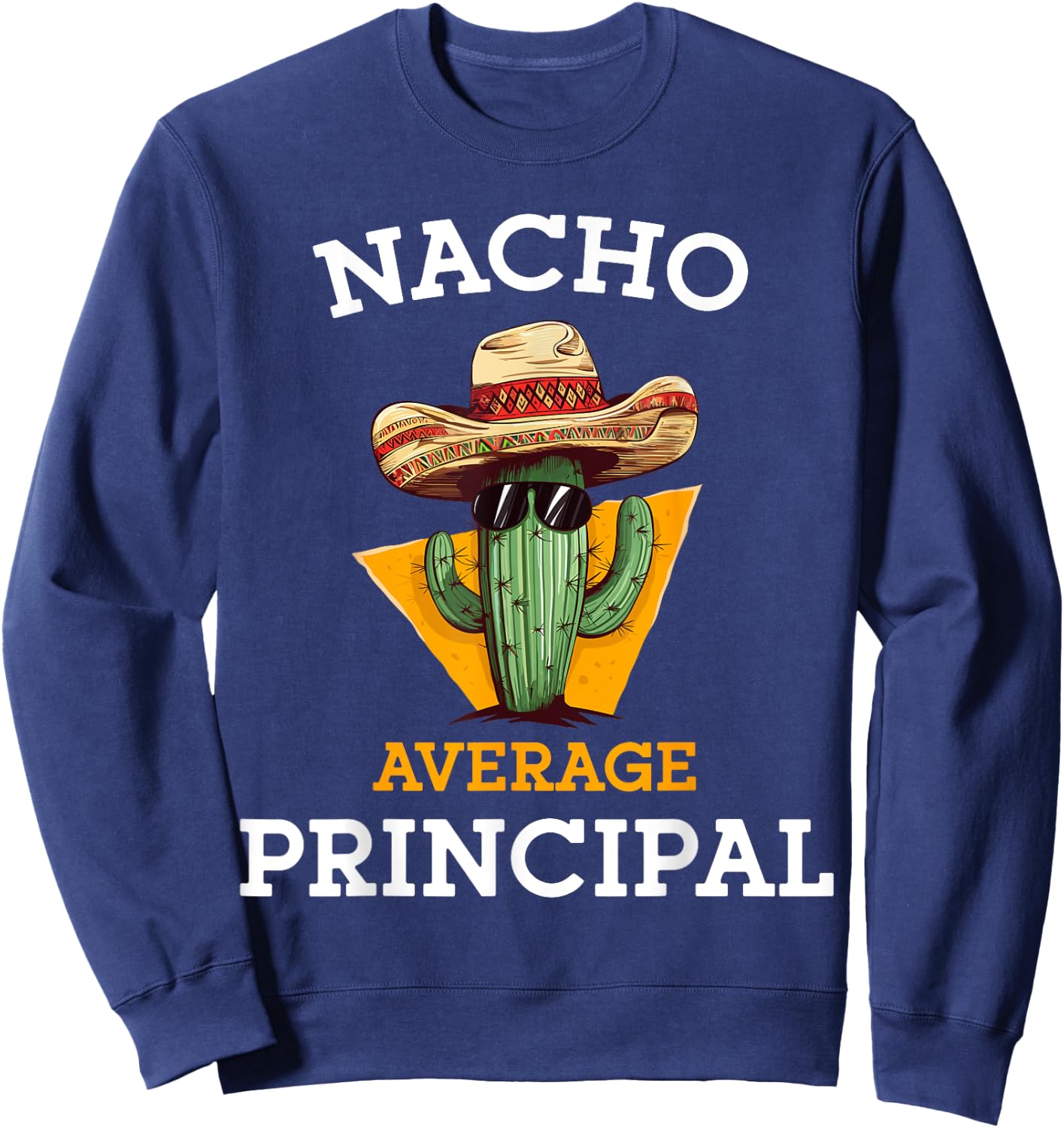 Nacho Average Principal Funny Mexican School Teacher Joke Sweatshirt - Sweatshirt | Navy