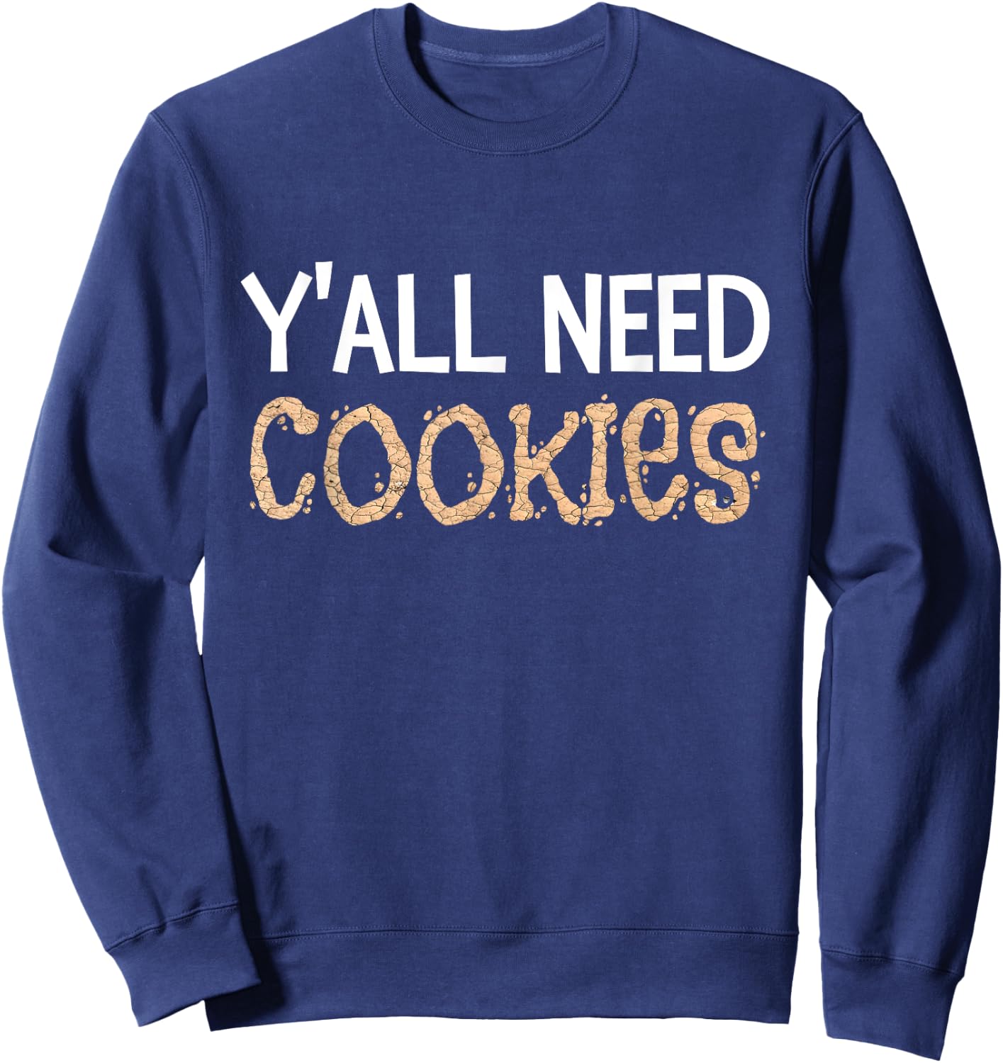 Y'all Need Cookies Funny Cookies Dealer Quote Dessert Baking Sweatshirt - Sweatshirt | Navy