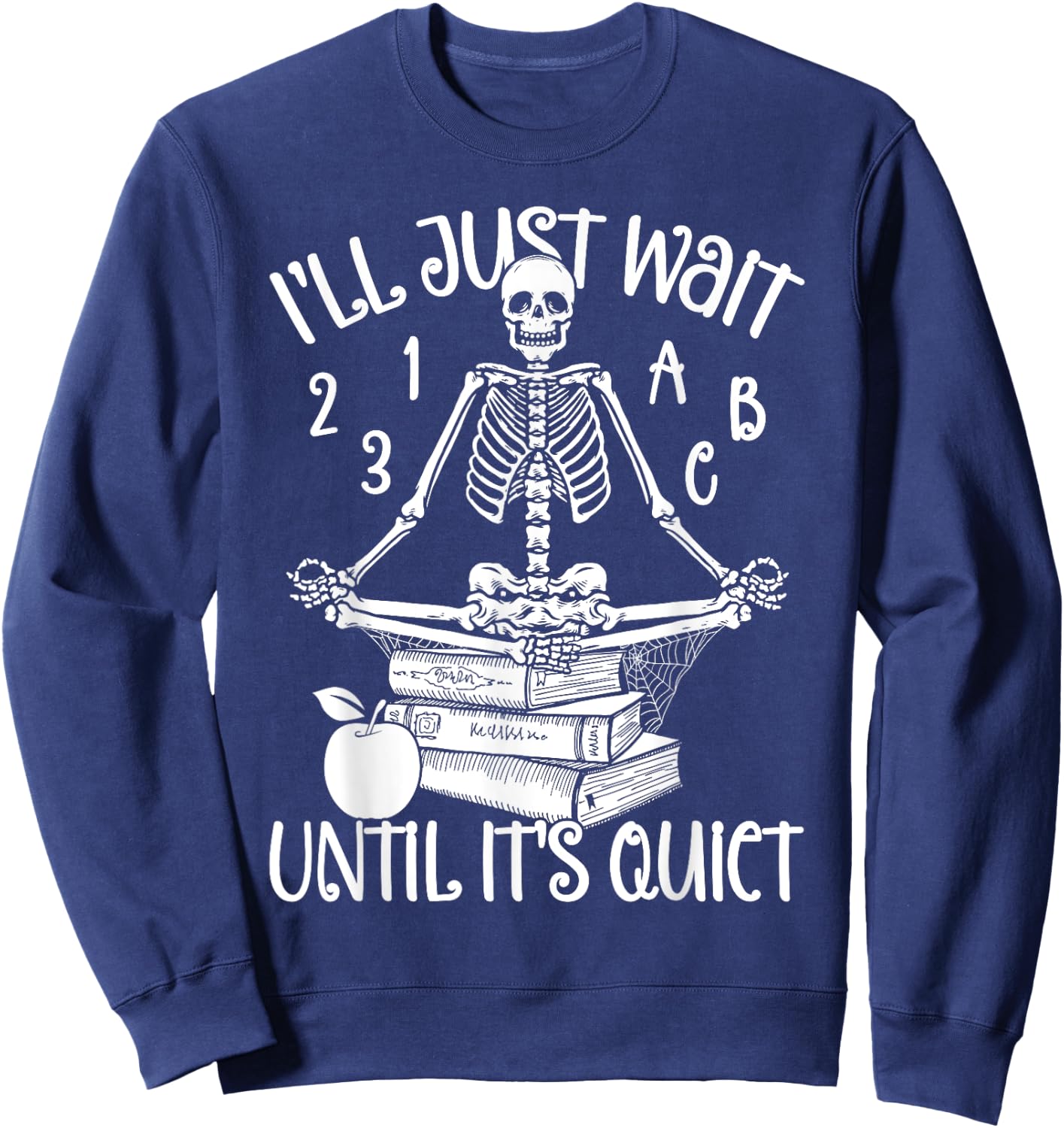 Halloween Teacher I'll Just Wait Till It's Quiet Skeleton Men Women Sweatshirt - Sweatshirt | Navy