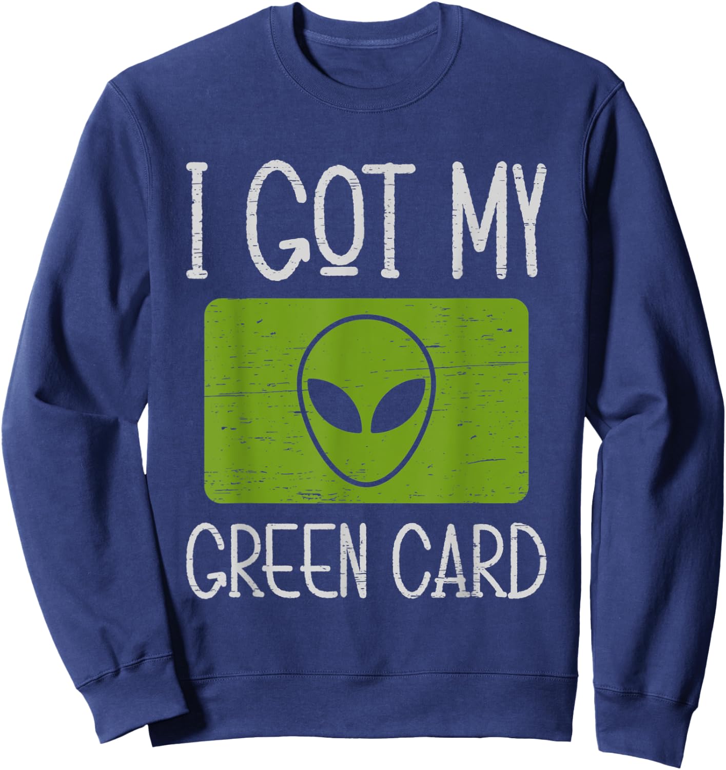 I Got My Green Card Outer Space Explorer Extraterrestrial Sweatshirt - Sweatshirt | Navy