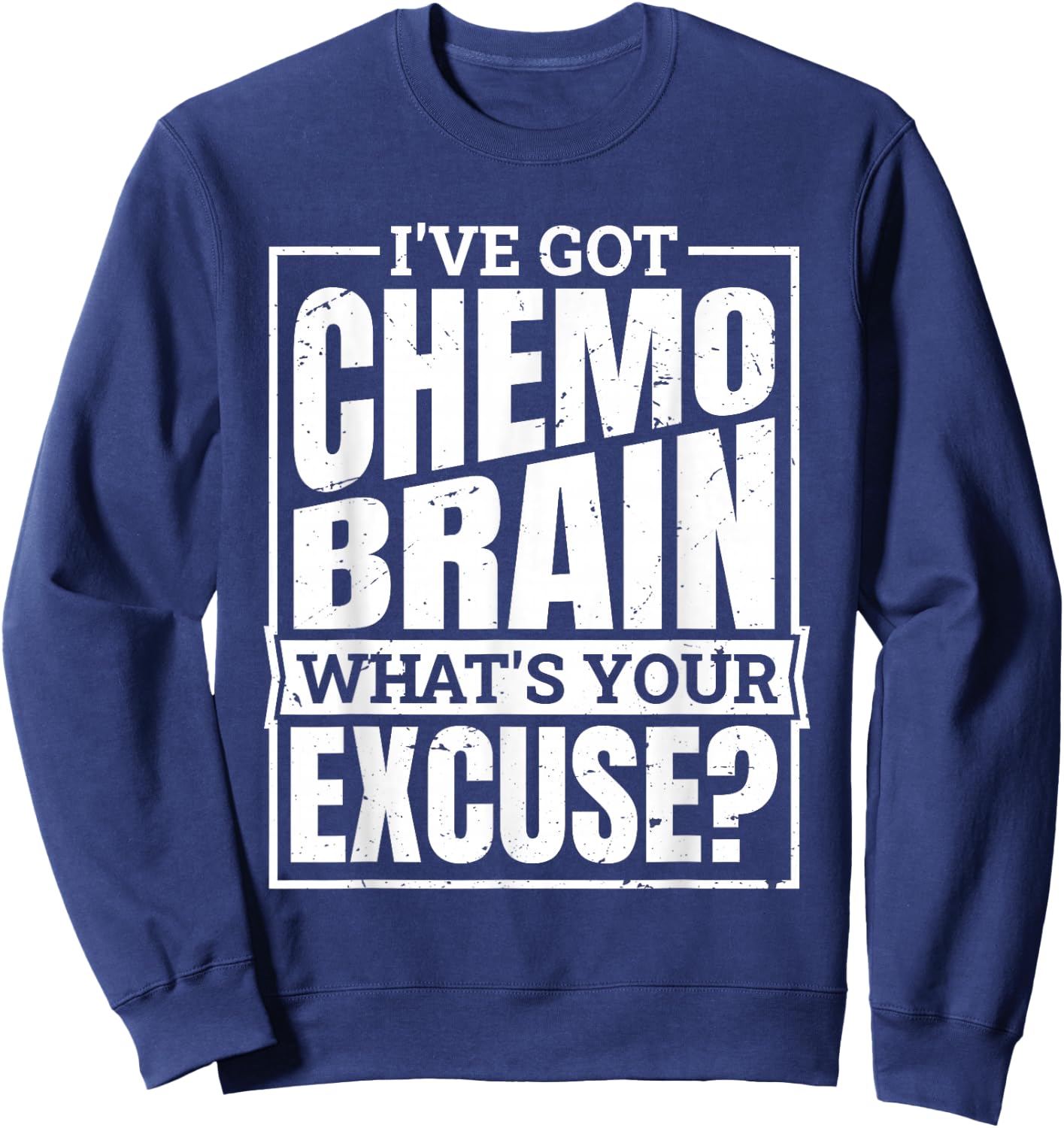 I'Ve Got Chemo Brain What'S Your Excuse, Brain Chemo Sweatshirt - Sweatshirt | Navy