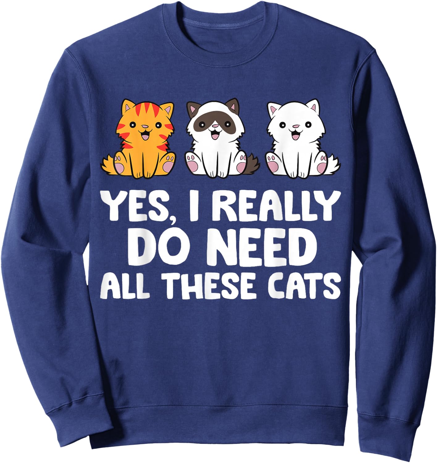 Cat Lover - Yes I Really Do Need All These Cats Sweatshirt - Sweatshirt | Navy