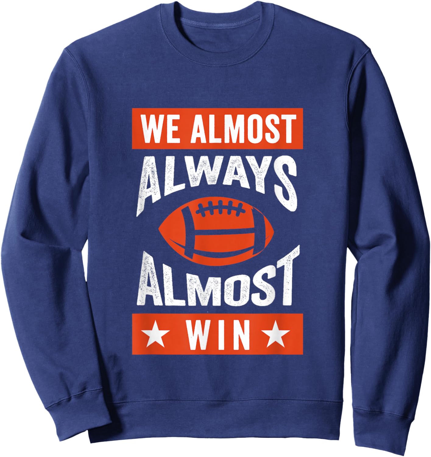 We Almost Always Almost Win , Funny Football Fans Sweatshirt - Sweatshirt | Navy