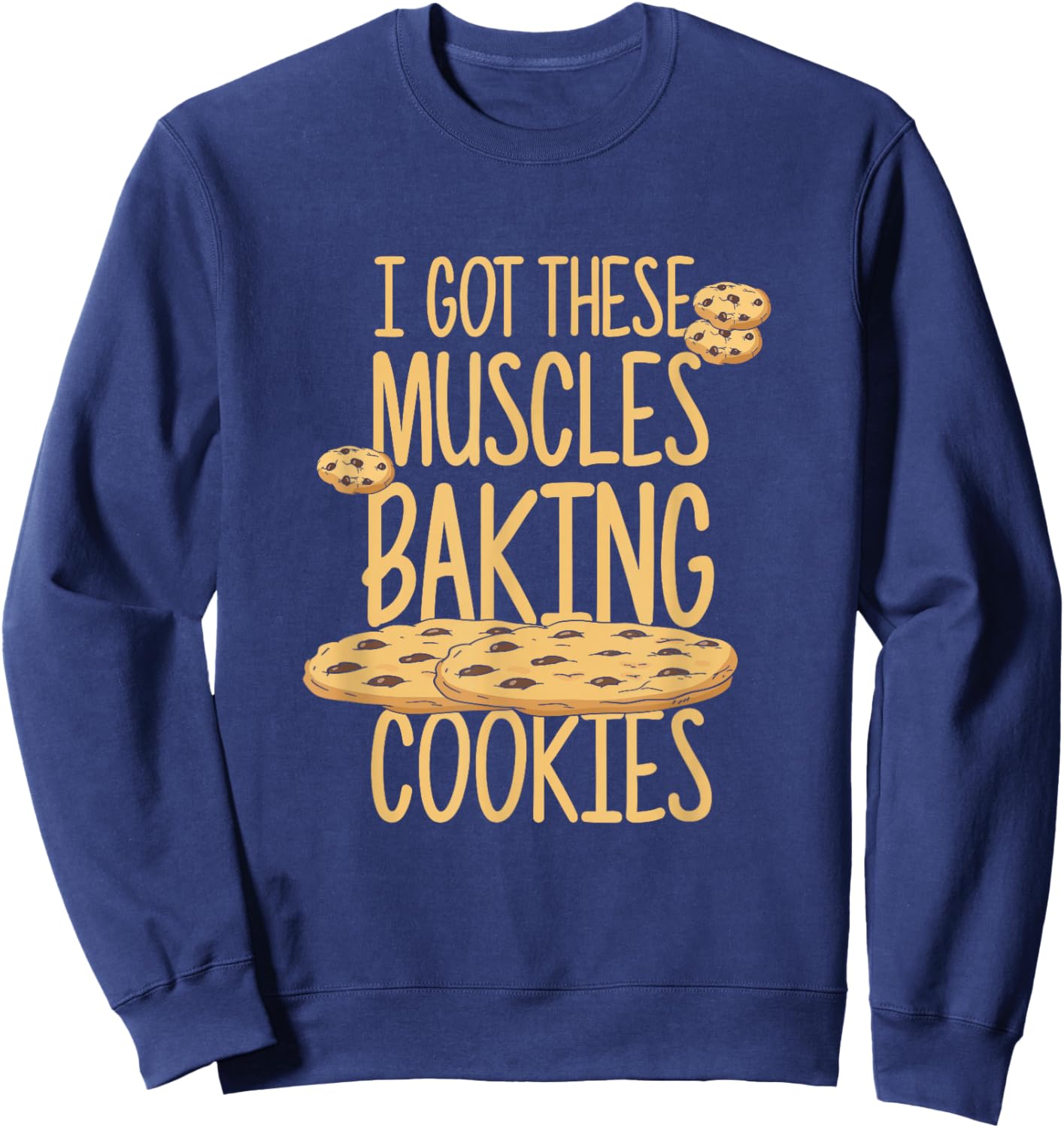 I Got These Muscles Baking Cookies Quote Bakery Cake Baker Sweatshirt - Sweatshirt | Navy