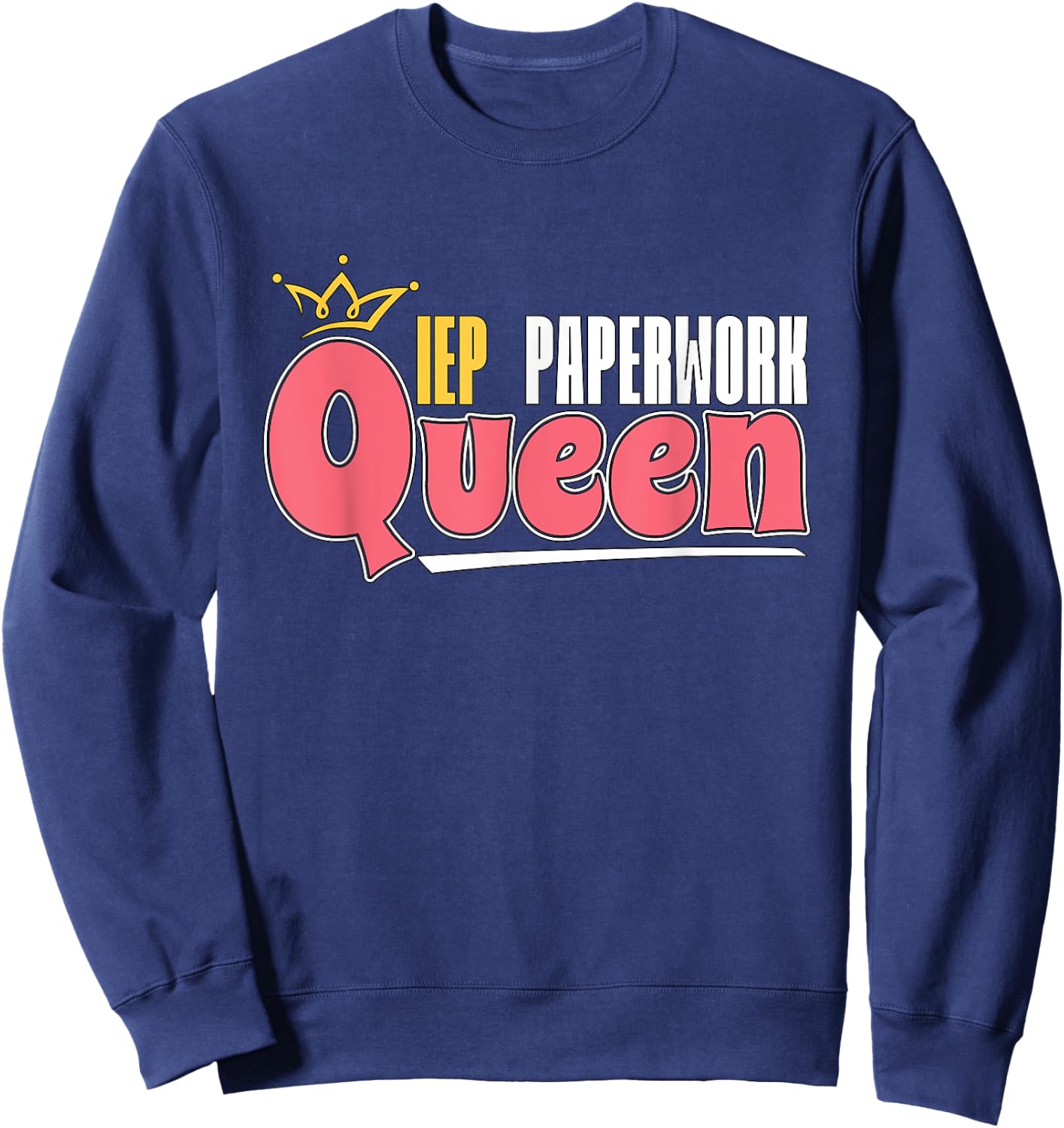 IEP Paperwork Queen School Teacher Special Education IEP Men Women Sweatshirt - Sweatshirt | Navy