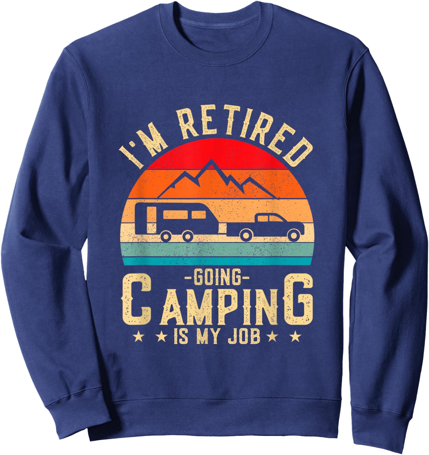 I'm Retired Going Camping Is My Job Sweatshirt - Sweatshirt | Navy