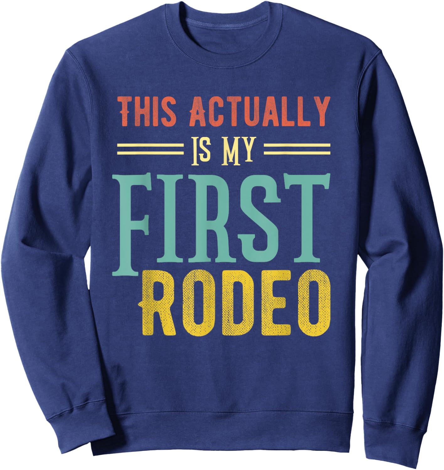This Actually Is My First Rodeo Country Life Vintage Western Sweatshirt - Sweatshirt | Navy