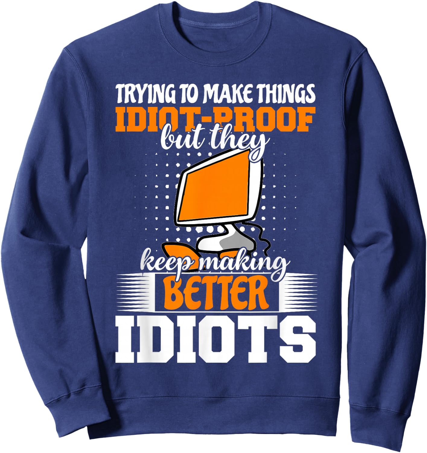 Trying to make things idiot-proof makes them Sweatshirt - Sweatshirt | Navy