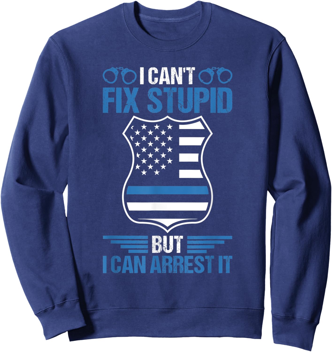 Funny I Can't Fix Stupid But I Can Arrest It Police Officer Sweatshirt - Sweatshirt | Navy