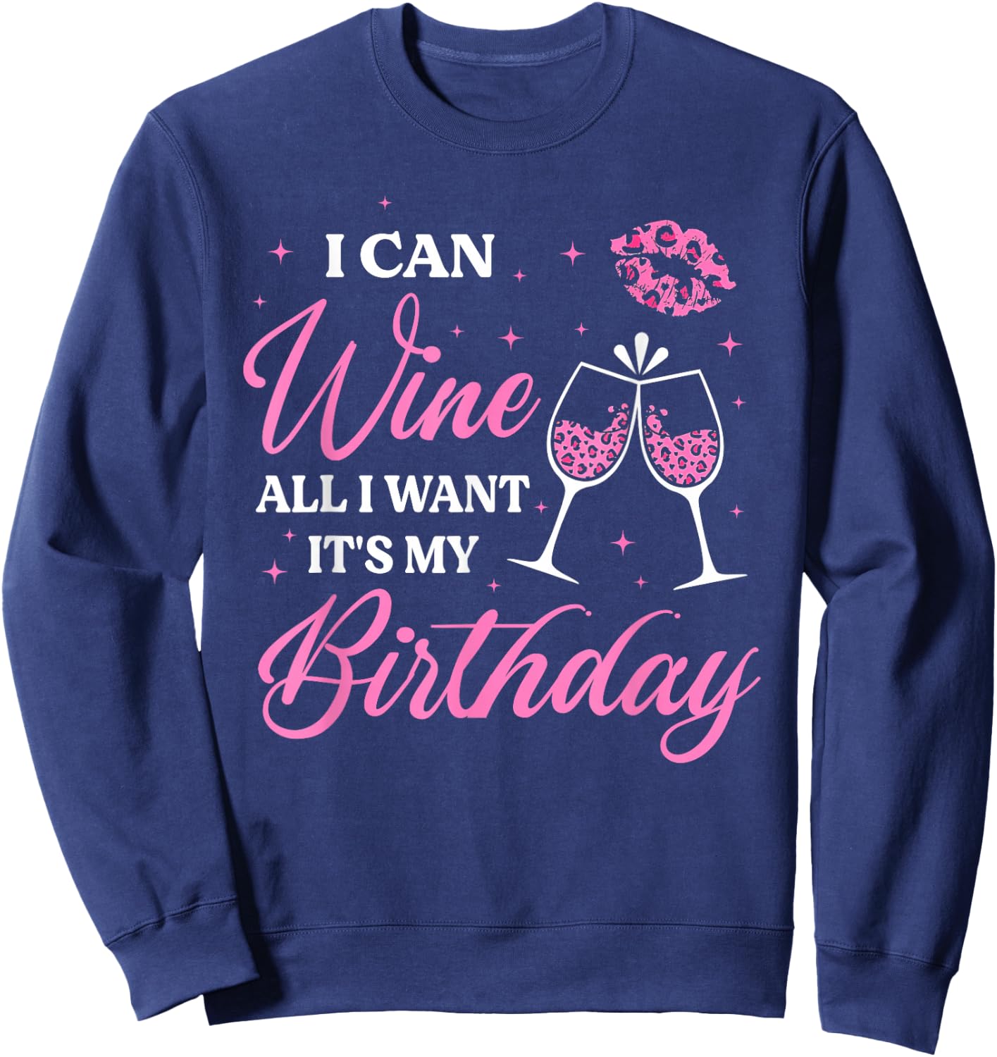I Can Wine All I Want It's My Birthday Funny Drinking Party Sweatshirt - Sweatshirt | Navy