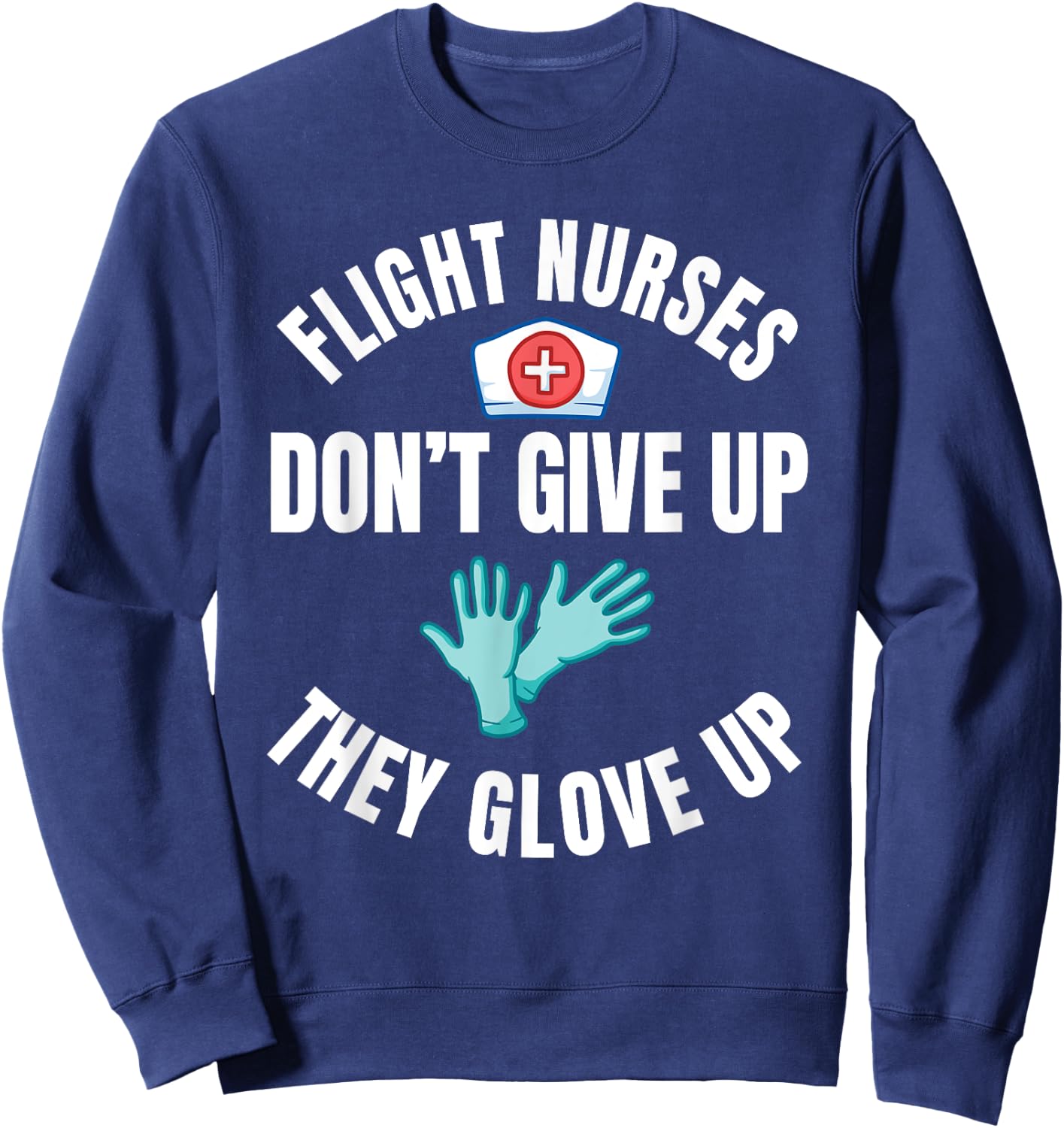 Flight Nurse RN Transport Medical Aeromedicine Glove Up Sweatshirt - Sweatshirt | Navy
