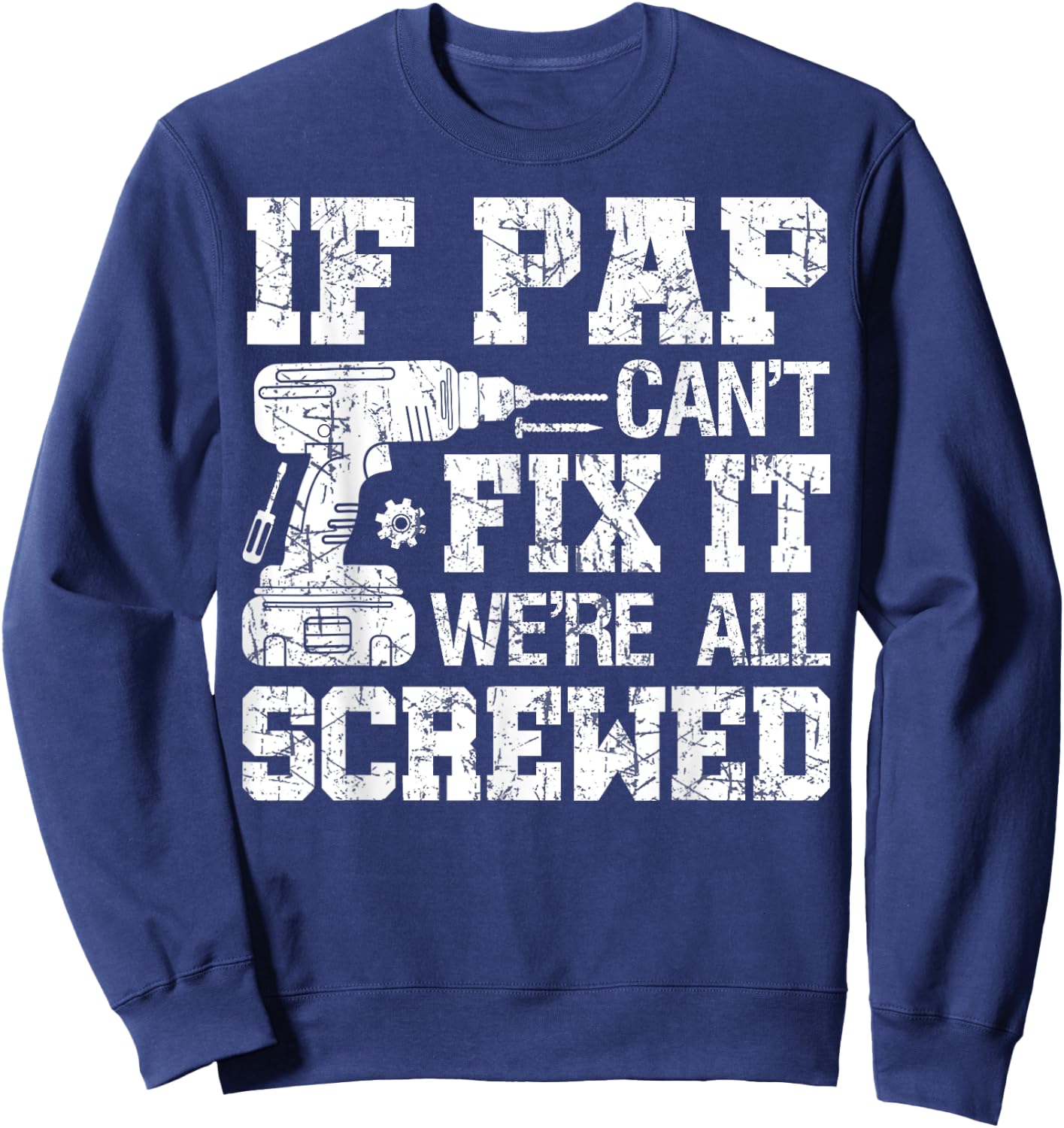 If Pap Can't Fix it We're All Screwed Funny Fathers Day Sweatshirt - Sweatshirt | Navy