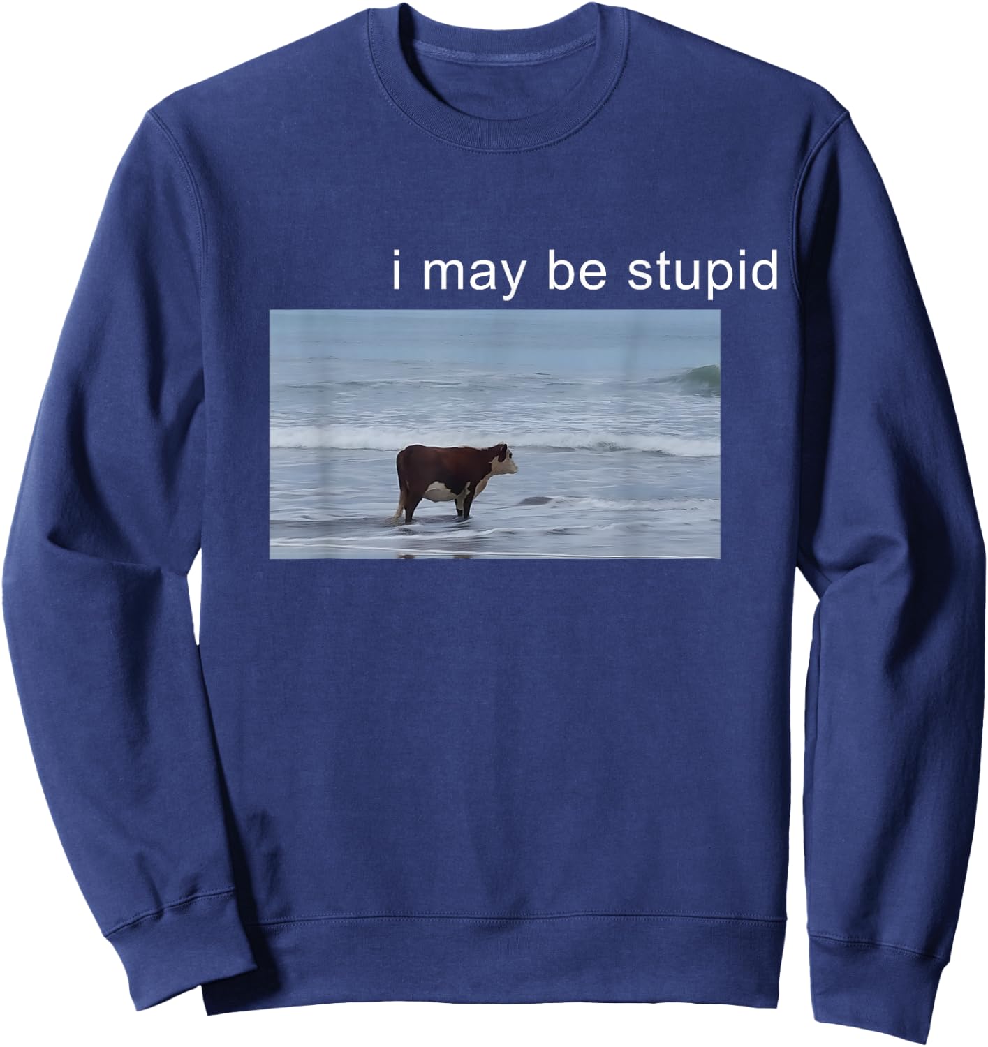 I May Be Stupid Cow Meme i May be Stupid Funny Sweatshirt - Sweatshirt | Navy