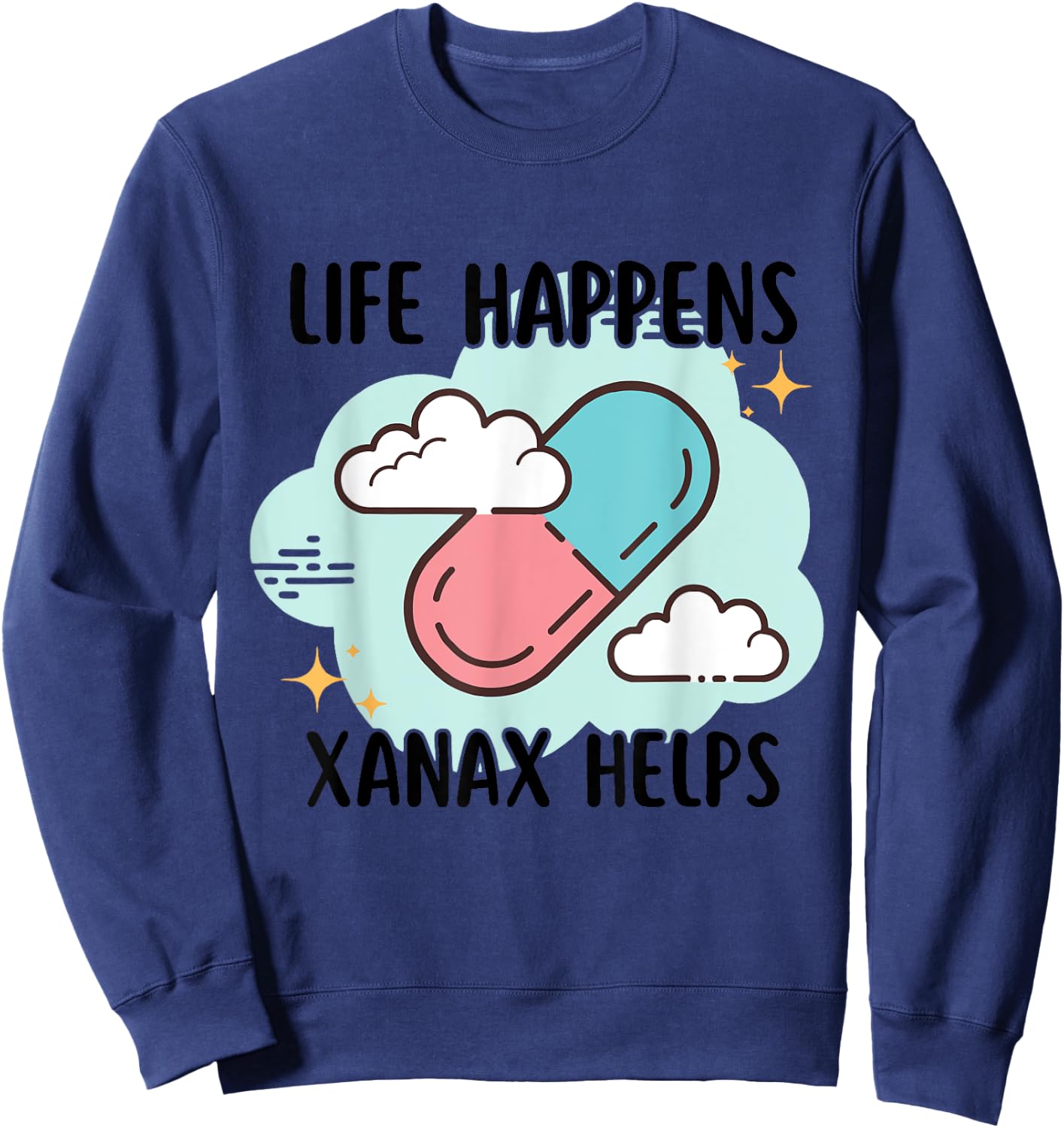 Life Happens Xanax Helps Apparel Sweatshirt - Sweatshirt | Navy