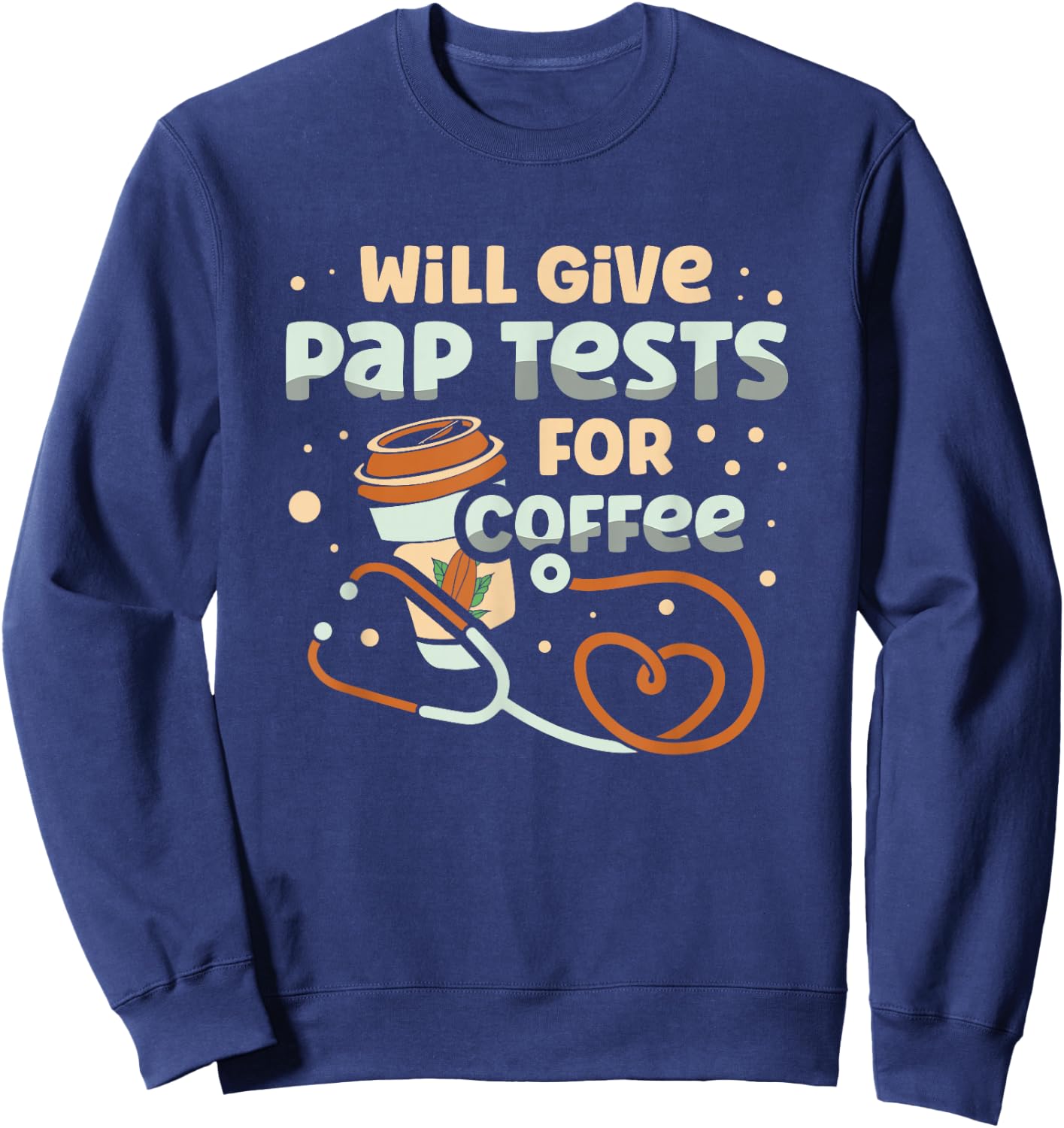 Will Give Pap Test For Coffee Obstetrician Gynecologist Sweatshirt - Sweatshirt | Navy