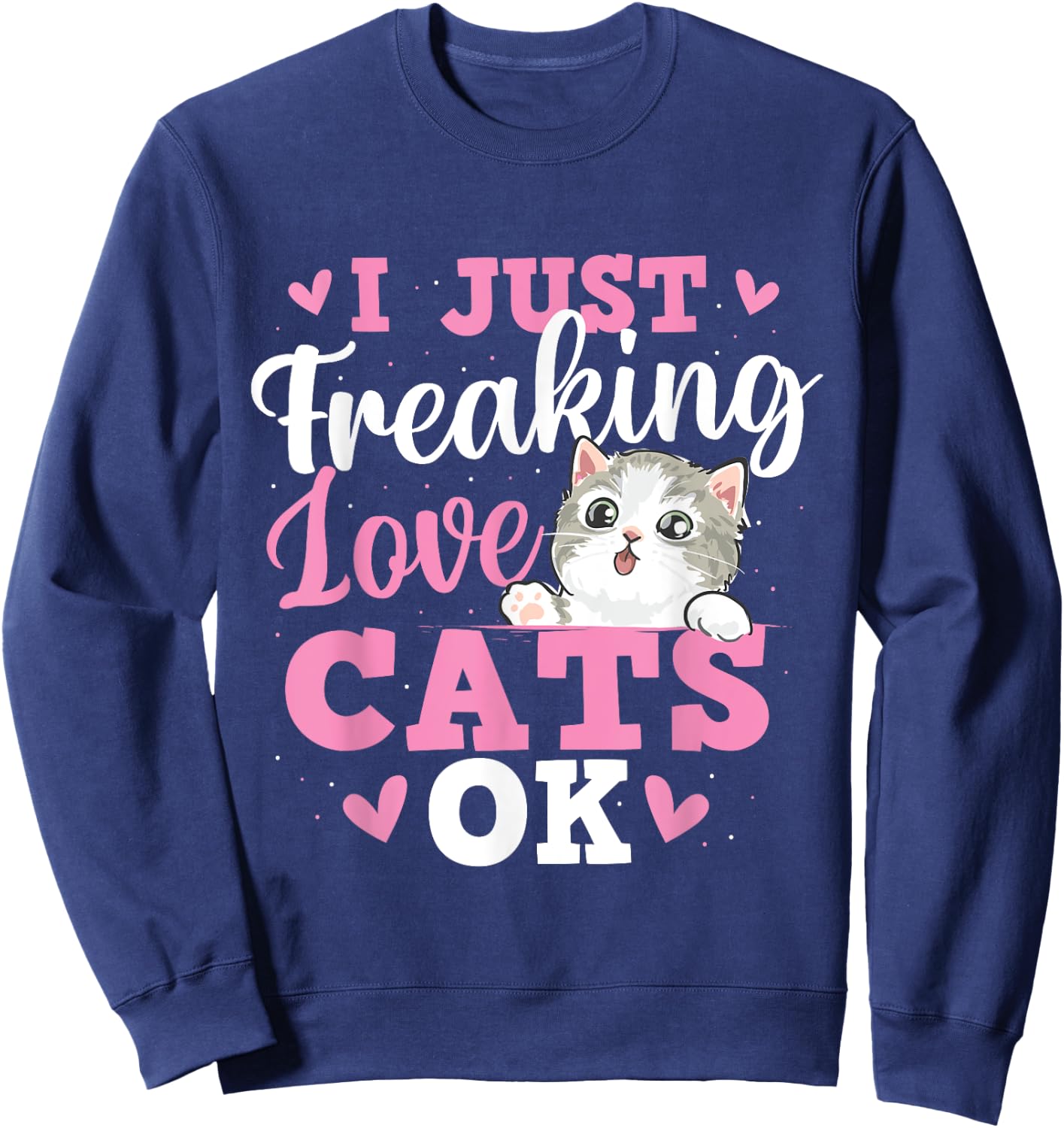I Just Freaking Love Cats - Pets Veterinarian Animal Lover Sweatshirt - Sweatshirt | Navy
