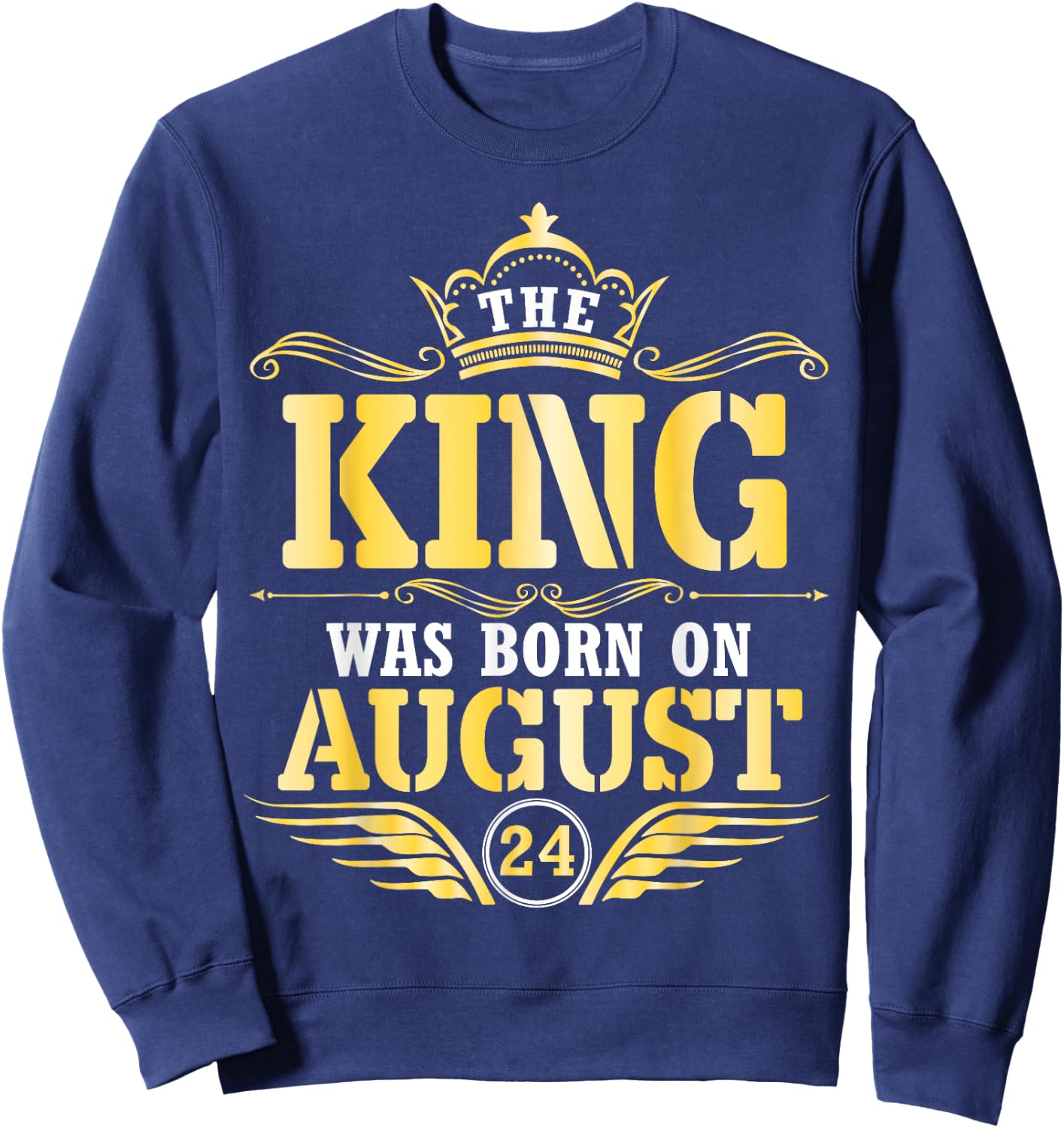 The King Was Born On August 24 Happy Birthday Papa Daddy Son Sweatshirt - Sweatshirt | Navy