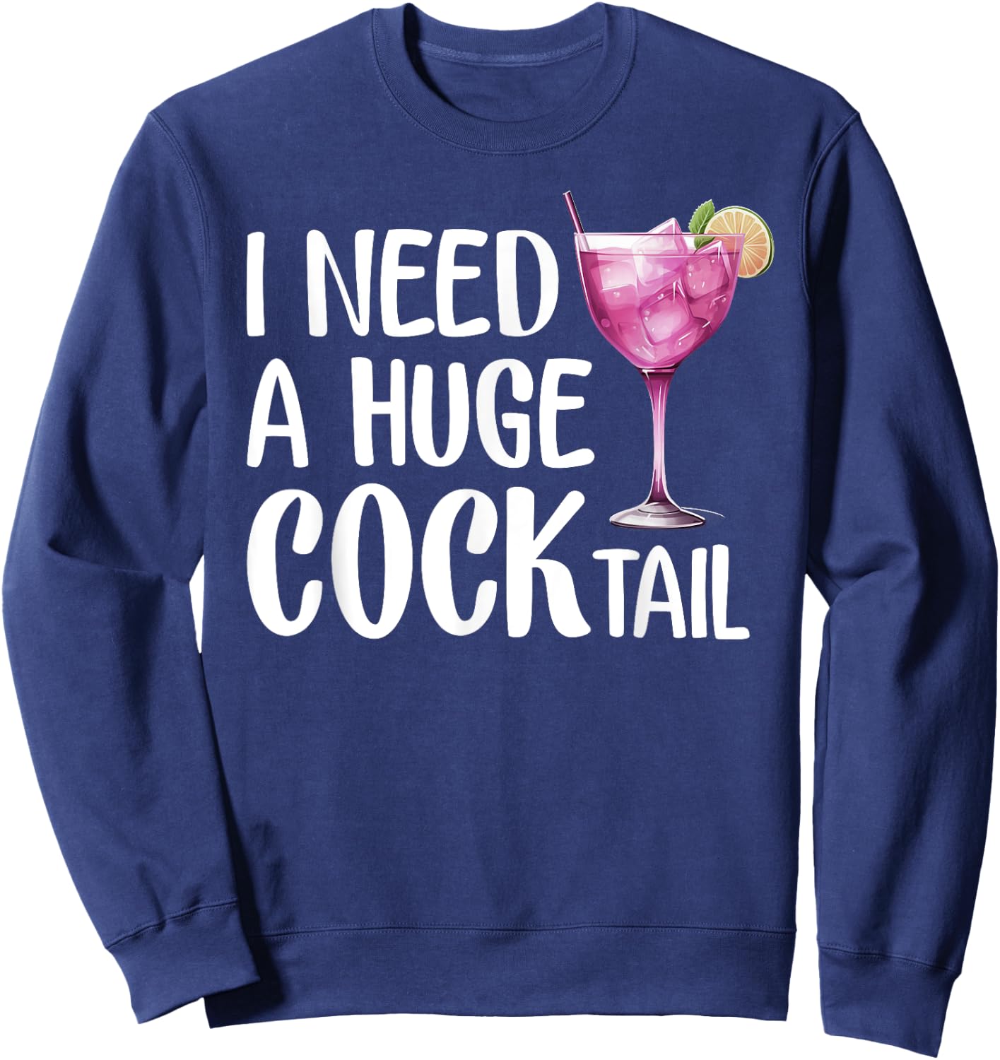 I Need a Huge COCKtail | Funny Adult Humor Drinking Sweatshirt - Sweatshirt | Navy