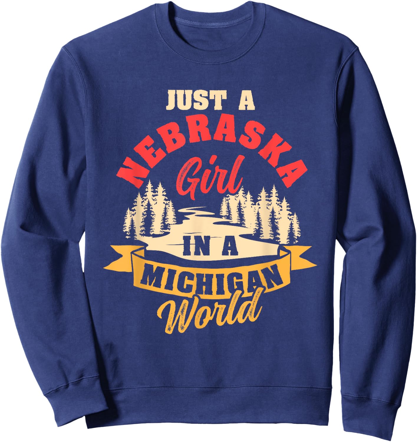 Just A Nebraska Girl In A Michigan World Proud Nebraskans Sweatshirt - Sweatshirt | Navy